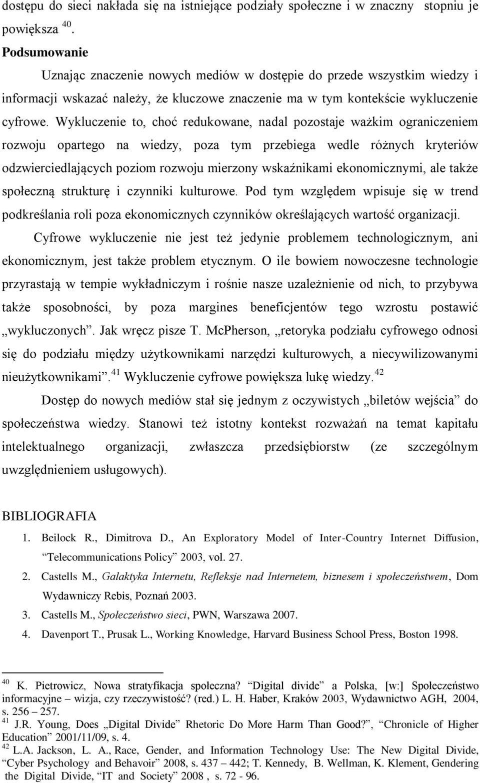 Wykluczenie to, choć redukowane, nadal pozostaje ważkim ograniczeniem rozwoju opartego na wiedzy, poza tym przebiega wedle różnych kryteriów odzwierciedlających poziom rozwoju mierzony wskaźnikami