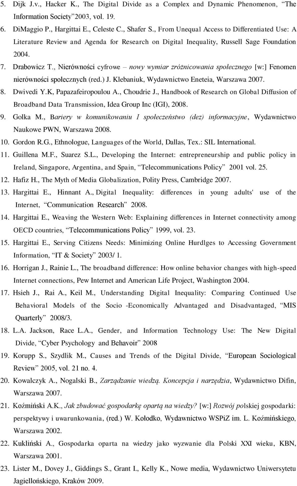 , Nierówności cyfrowe nowy wymiar zróżnicowania społecznego [w:] Fenomen nierówności społecznych (red.) J. Klebaniuk, Wydawnictwo Eneteia, Warszawa 2007. 8. Dwivedi Y.K, Papazafeiropoulou A.