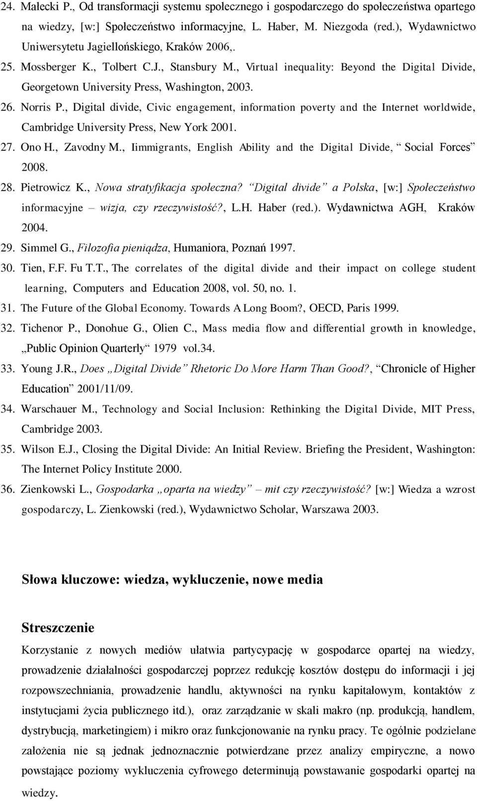 26. Norris P., Digital divide, Civic engagement, information poverty and the Internet worldwide, Cambridge University Press, New York 2001. 27. Ono H., Zavodny M.