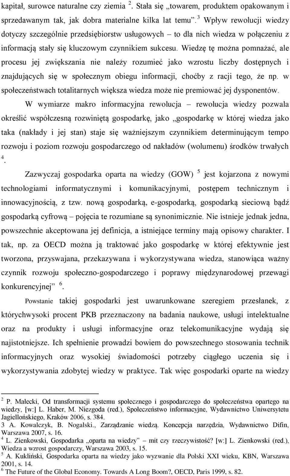 Wiedzę tę można pomnażać, ale procesu jej zwiększania nie należy rozumieć jako wzrostu liczby dostępnych i znajdujących się w społecznym obiegu informacji, choćby z racji tego, że np.