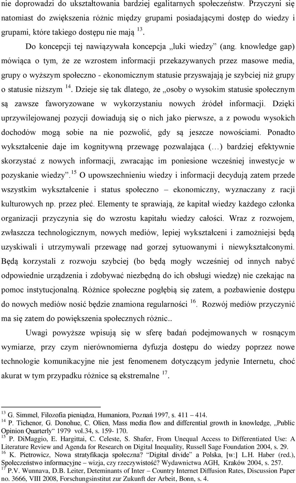 knowledge gap) mówiąca o tym, że ze wzrostem informacji przekazywanych przez masowe media, grupy o wyższym społeczno - ekonomicznym statusie przyswajają je szybciej niż grupy o statusie niższym 14.