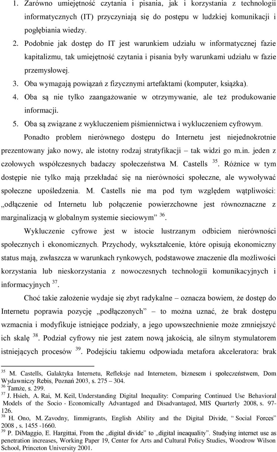 Oba wymagają powiązań z fizycznymi artefaktami (komputer, książka). 4. Oba są nie tylko zaangażowanie w otrzymywanie, ale też produkowanie informacji. 5.