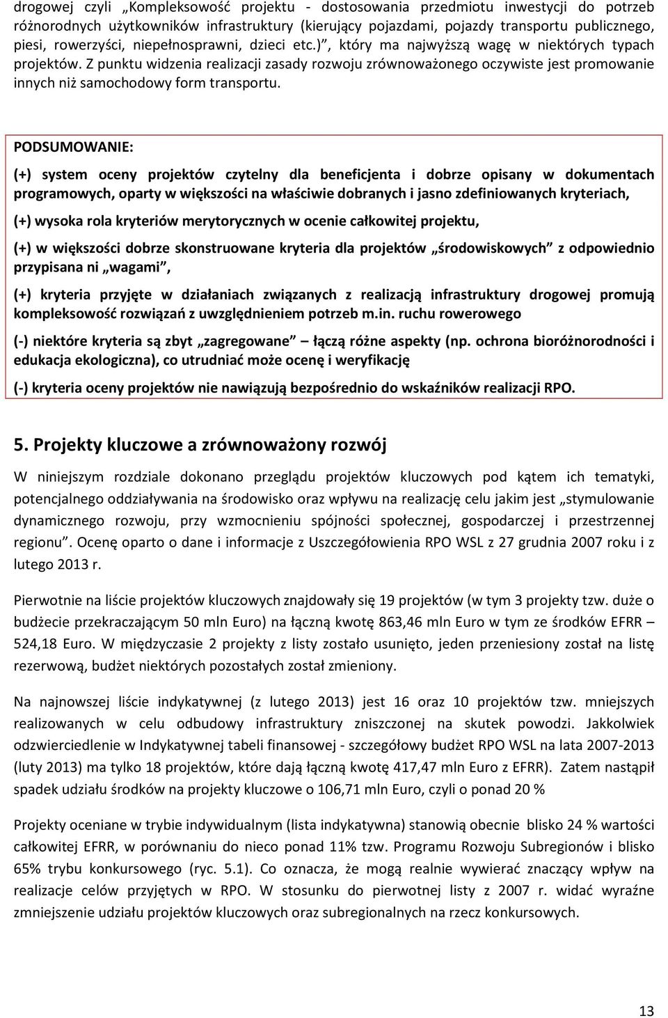 Z punktu widzenia realizacji zasady rozwoju zrównoważonego oczywiste jest promowanie innych niż samochodowy form transportu.