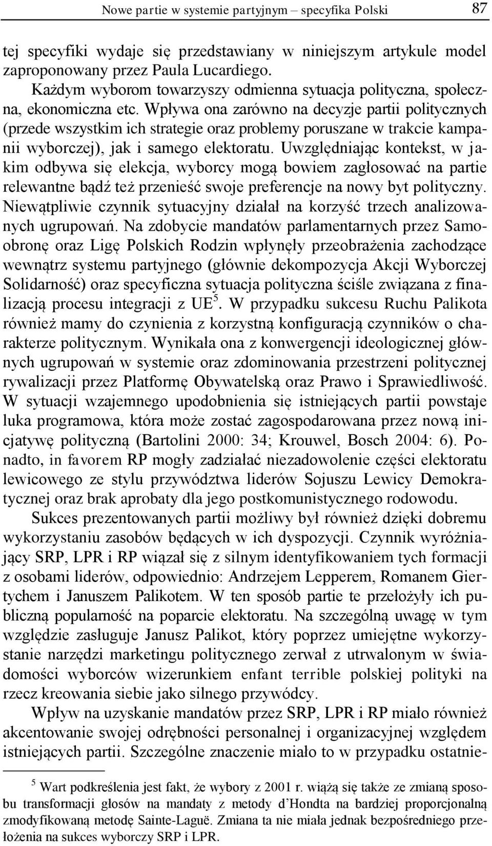 Wpływa ona zarówno na decyzje partii politycznych (przede wszystkim ich strategie oraz problemy poruszane w trakcie kampanii wyborczej), jak i samego elektoratu.