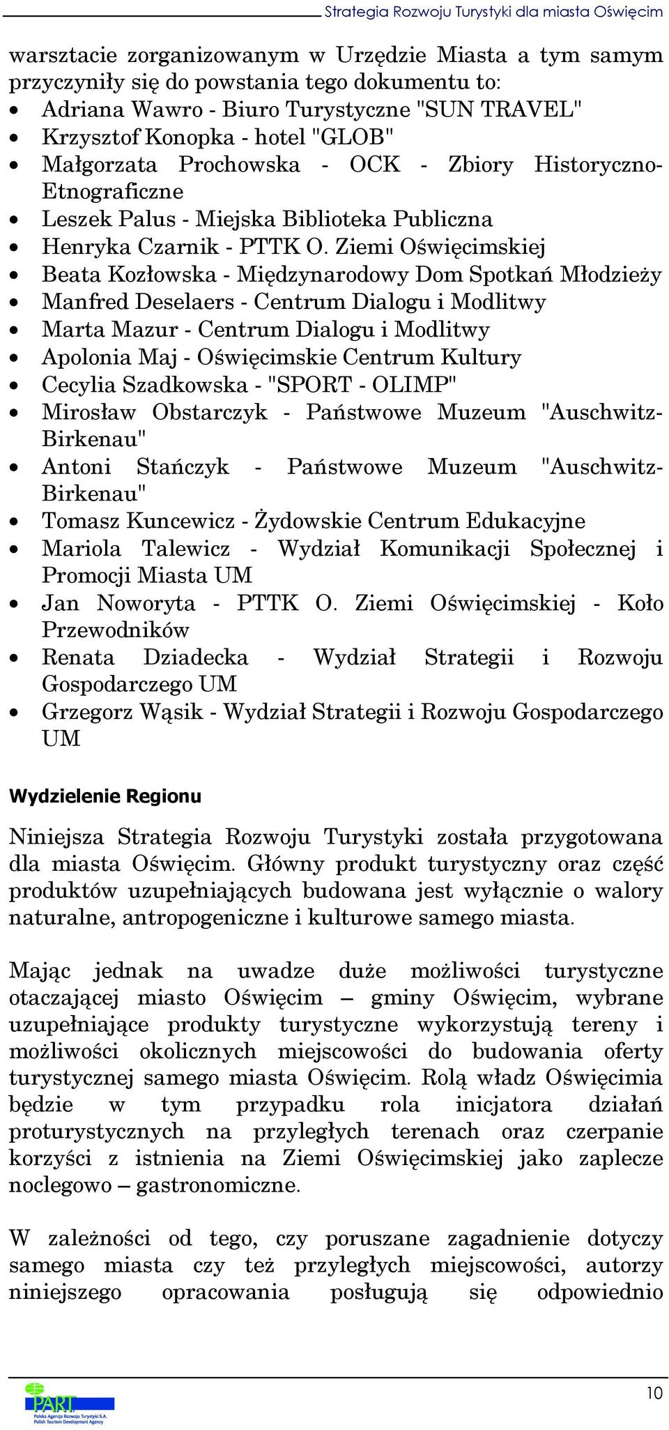 Ziemi Oświęcimskiej Beata Kozłowska - Międzynarodowy Dom Spotkań Młodzieży Manfred Deselaers - Centrum Dialogu i Modlitwy Marta Mazur - Centrum Dialogu i Modlitwy Apolonia Maj - Oświęcimskie Centrum