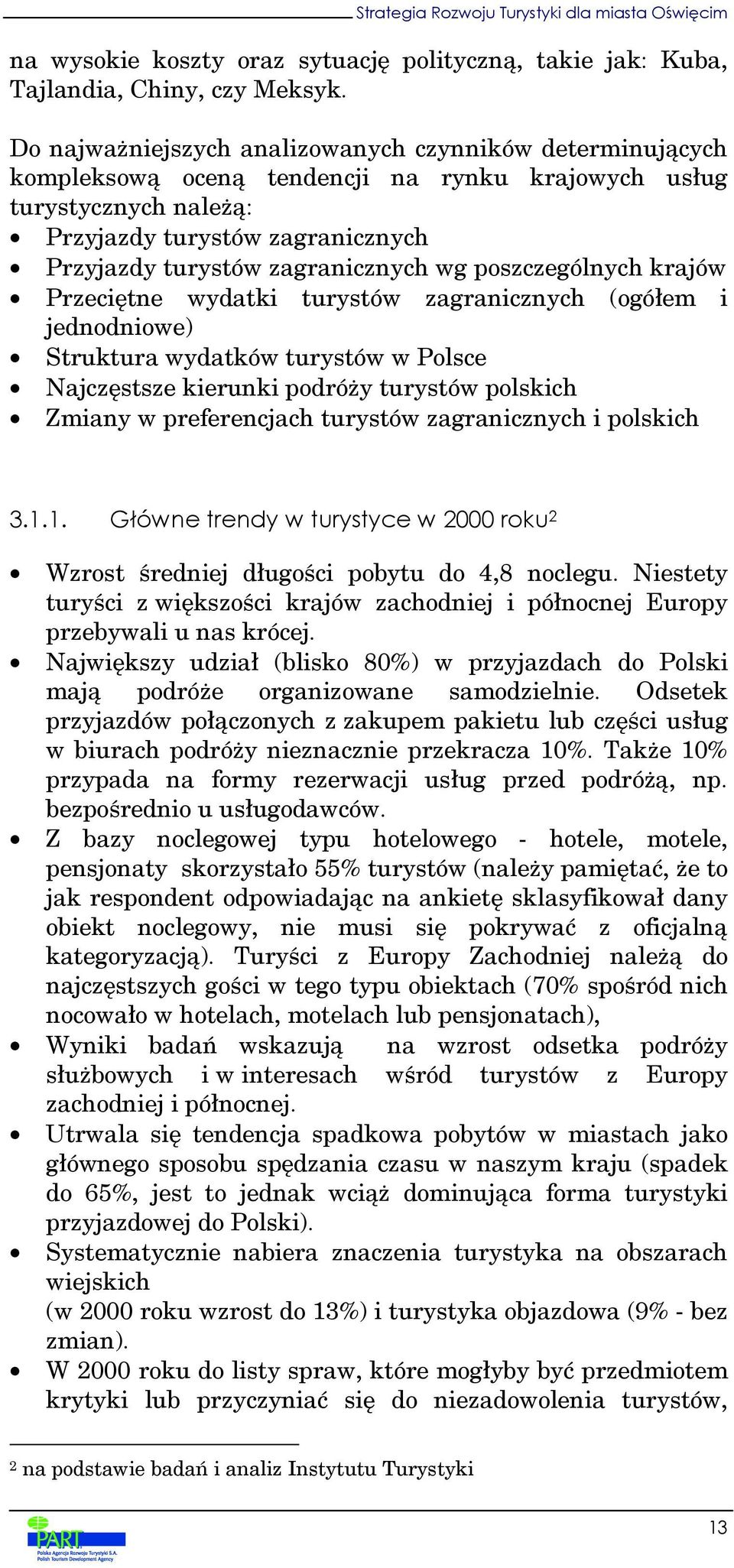 wg poszczególnych krajów Przeciętne wydatki turystów zagranicznych (ogółem i jednodniowe) Struktura wydatków turystów w Polsce Najczęstsze kierunki podróży turystów polskich Zmiany w preferencjach