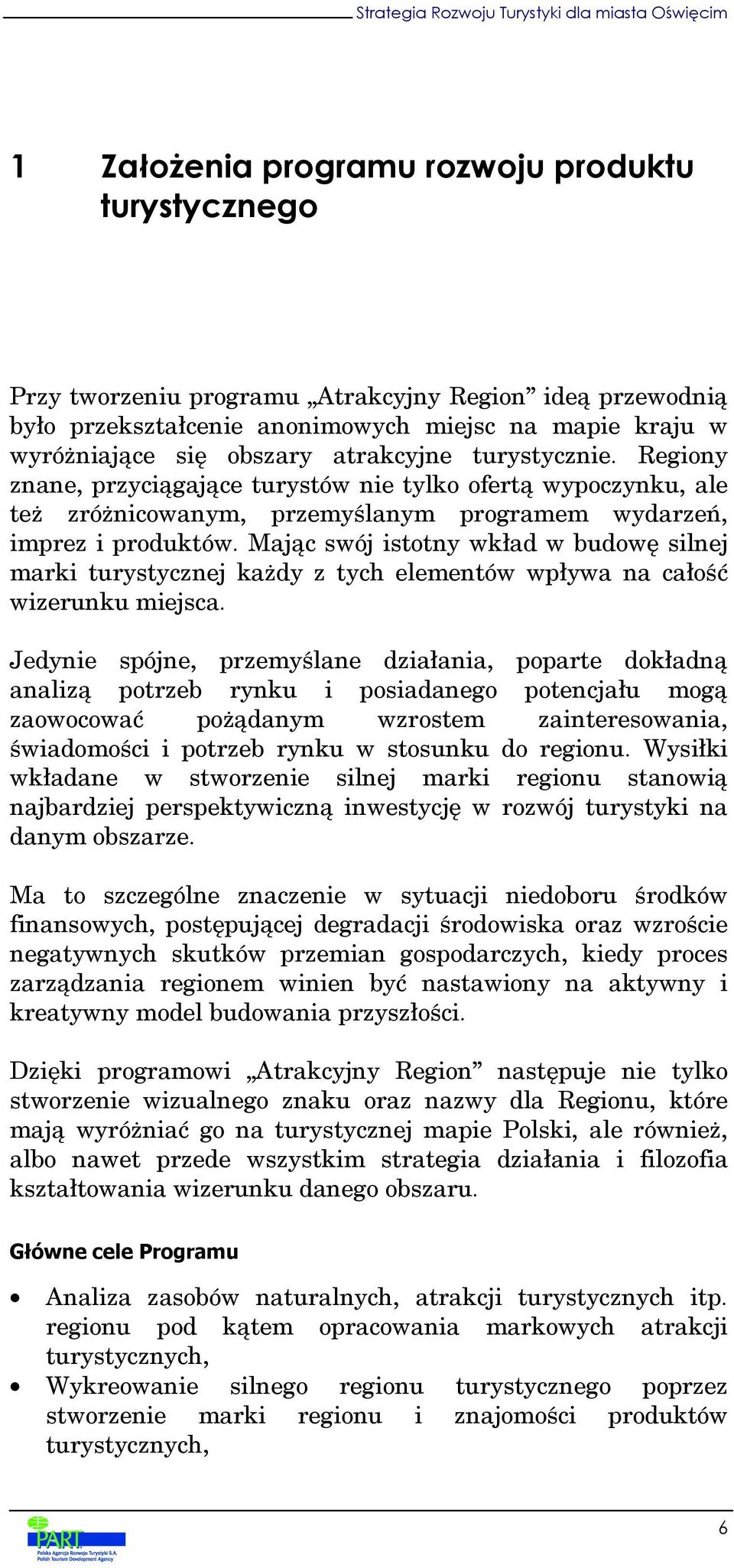 Mając swój istotny wkład w budowę silnej marki turystycznej każdy z tych elementów wpływa na całość wizerunku miejsca.