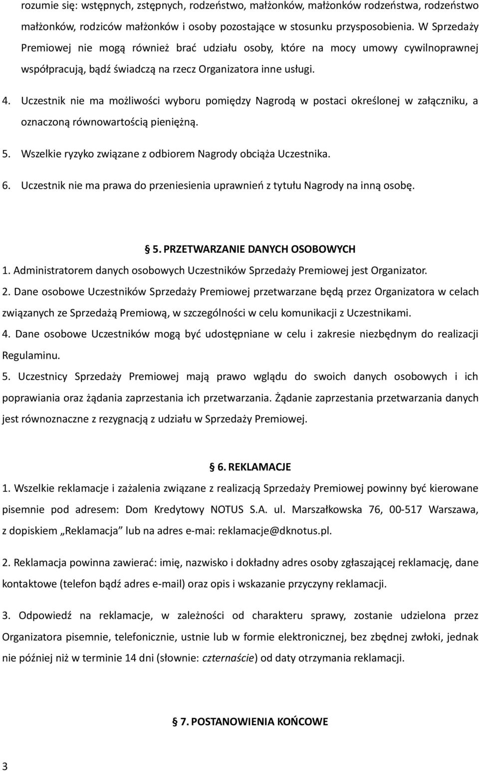 Uczestnik nie ma możliwości wyboru pomiędzy Nagrodą w postaci określonej w załączniku, a oznaczoną równowartością pieniężną. 5. Wszelkie ryzyko związane z odbiorem Nagrody obciąża Uczestnika. 6.