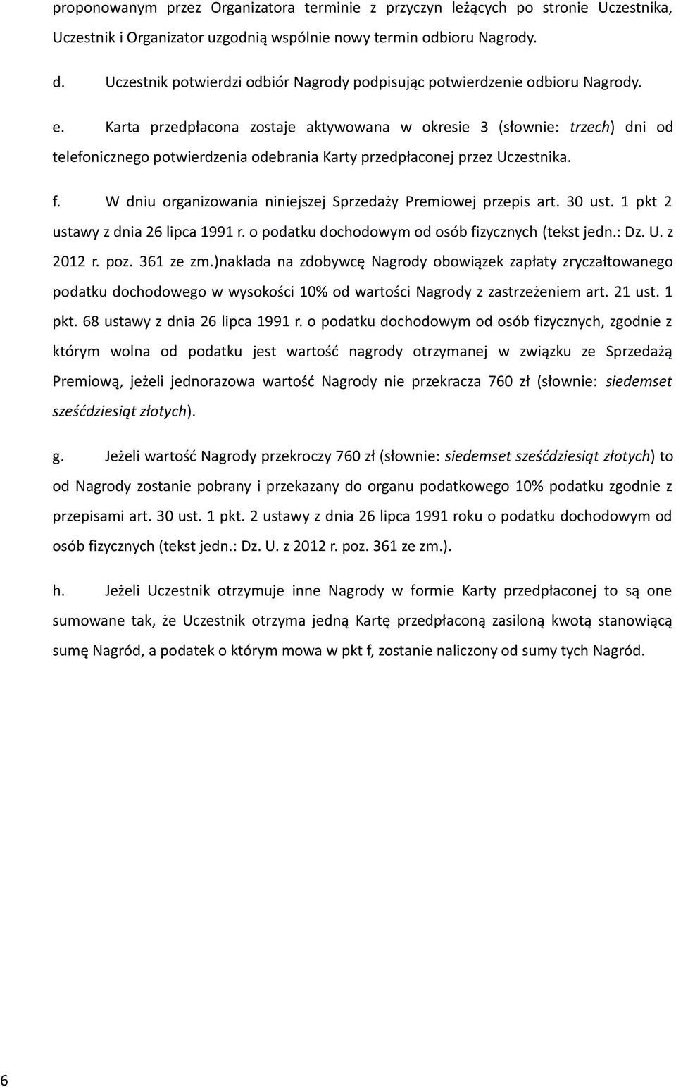 Karta przedpłacona zostaje aktywowana w okresie 3 (słownie: trzech) dni od telefonicznego potwierdzenia odebrania Karty przedpłaconej przez Uczestnika. f.