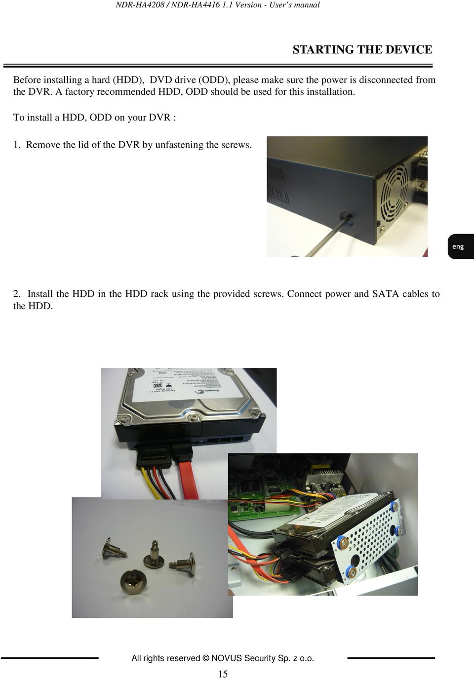 is disconnected from the DVR. A factory recommended HDD, ODD should be used for this installation.