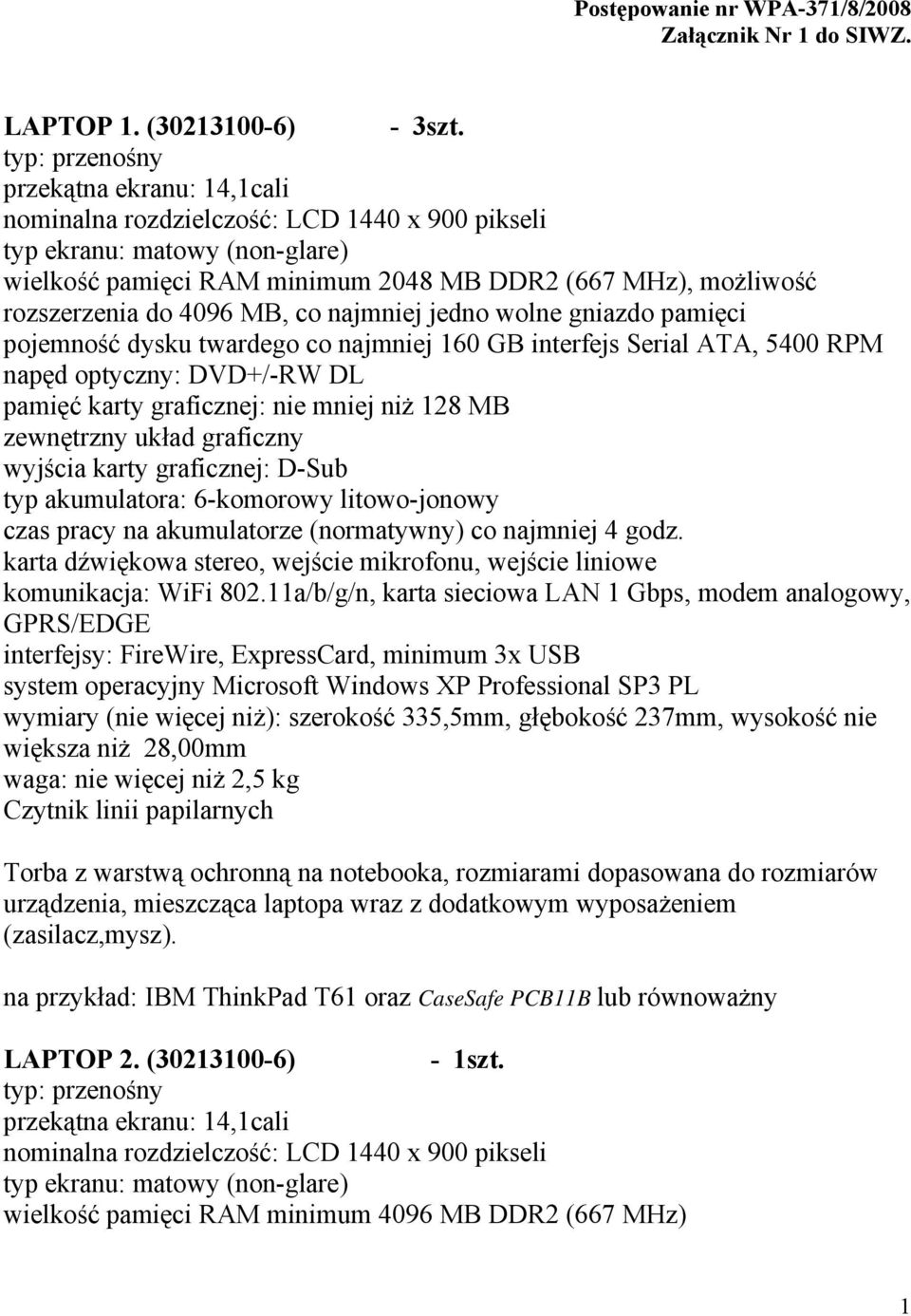 najmniej jedno wolne gniazdo pamięci pojemność dysku twardego co najmniej 160 GB interfejs Serial ATA, 5400 RPM napęd optyczny: DVD+/-RW DL pamięć karty graficznej: nie mniej niż 128 MB zewnętrzny