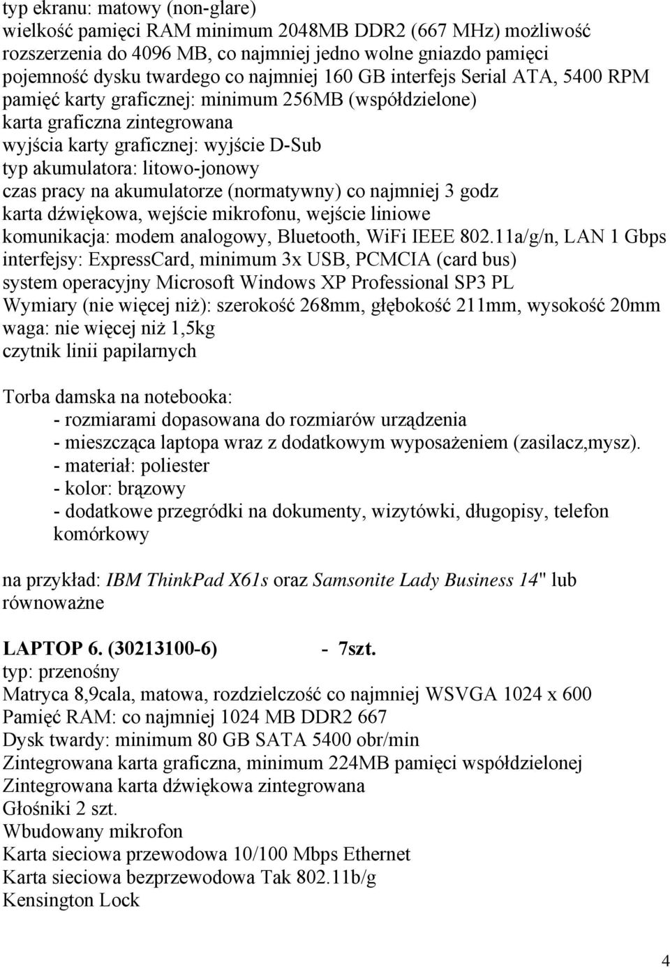 na akumulatorze (normatywny) co najmniej 3 godz karta dźwiękowa, wejście mikrofonu, wejście liniowe komunikacja: modem analogowy, Bluetooth, WiFi IEEE 802.