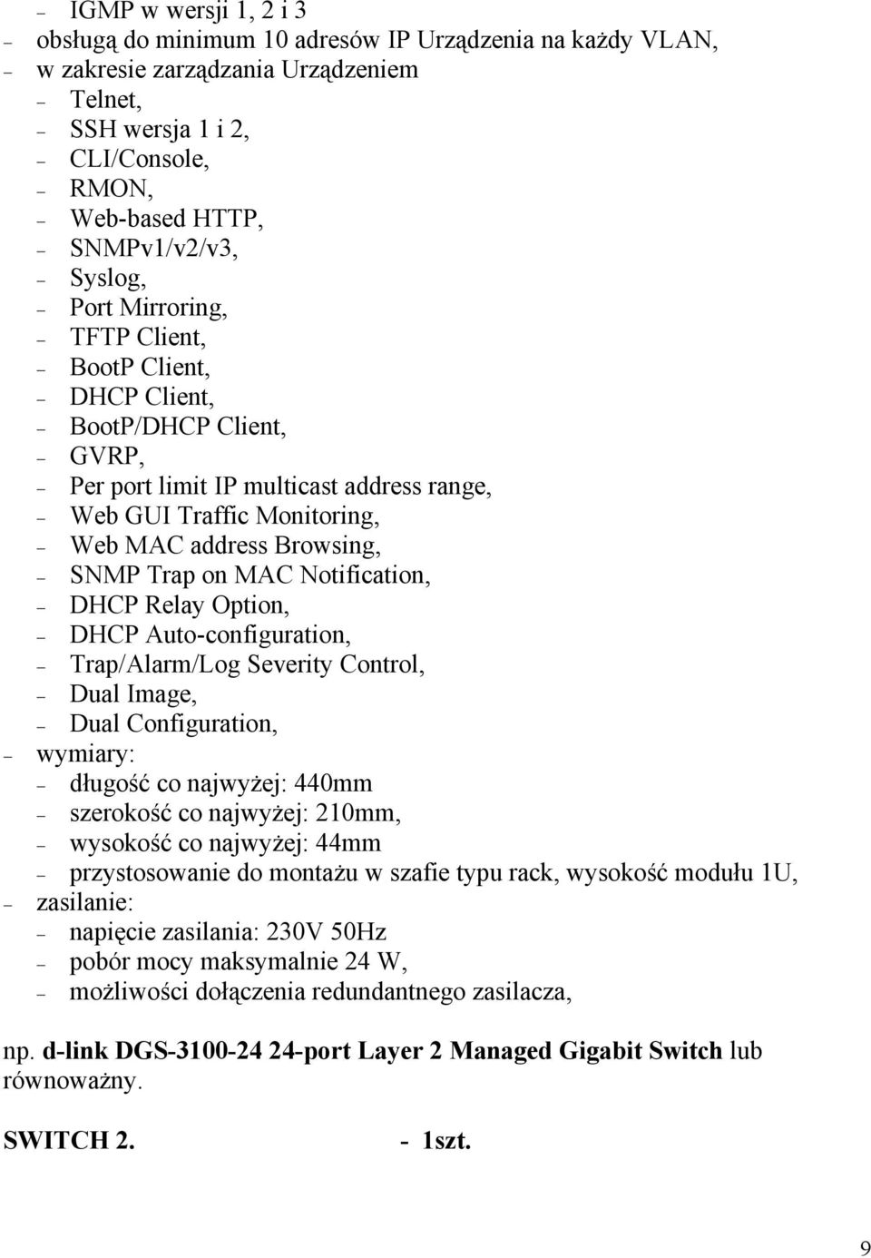 Notification, DHCP Relay Option, DHCP Auto-configuration, Trap/Alarm/Log Severity Control, Dual Image, Dual Configuration, wymiary: długość co najwyżej: 440mm szerokość co najwyżej: 210mm, wysokość