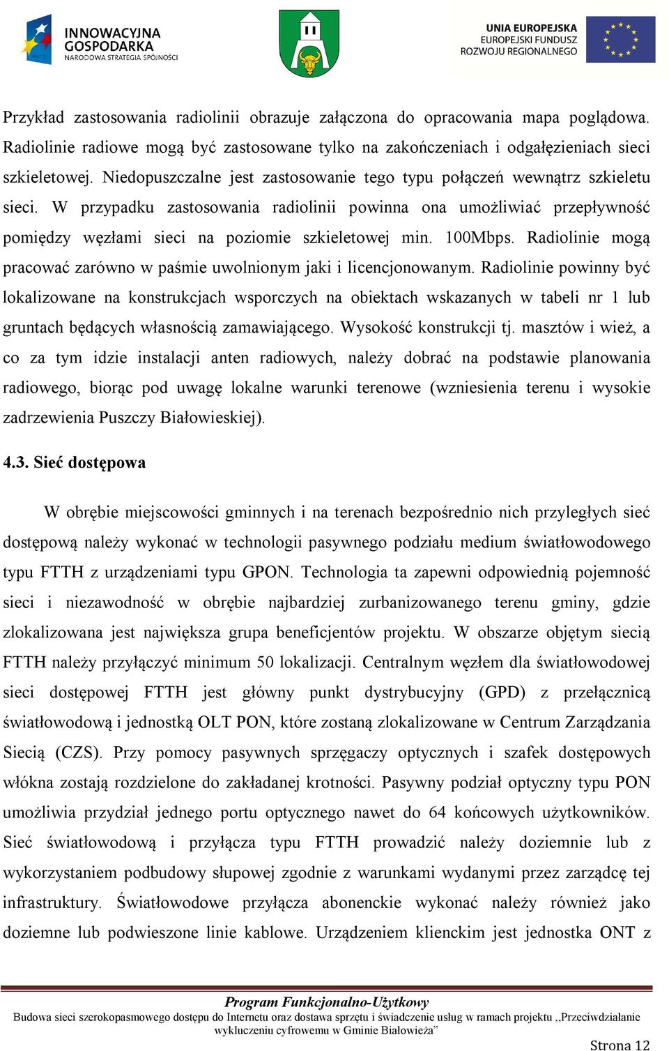 W przypadku zastosowania radiolinii powinna ona umożliwiać przepływność pomiędzy węzłami sieci na poziomie szkieletowej min. 100Mbps.