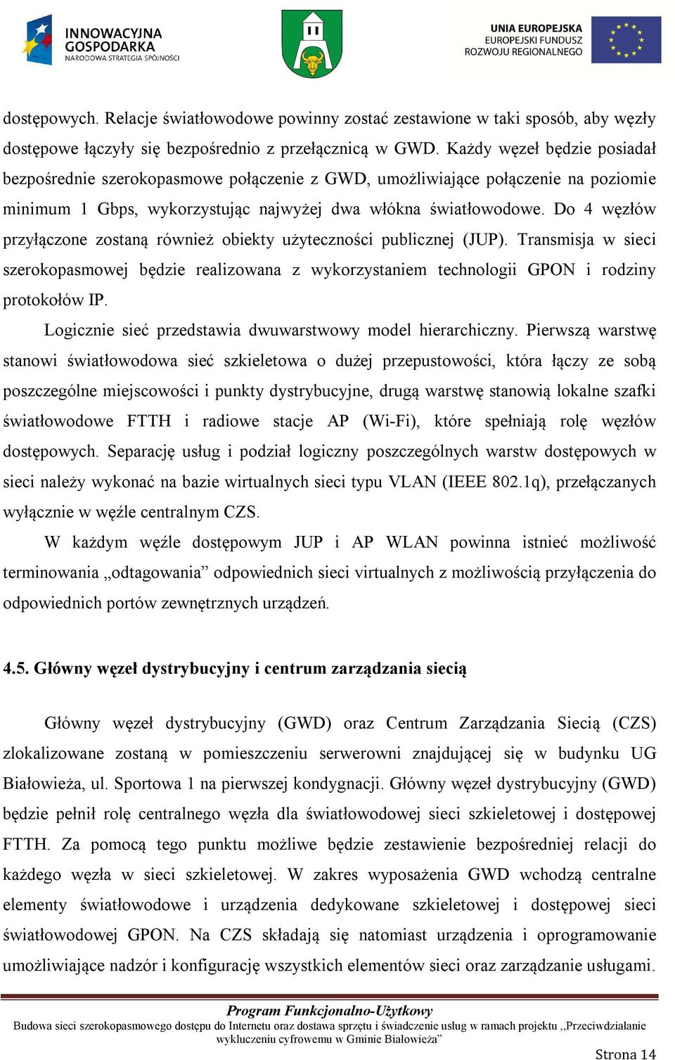 Do 4 węzłów przyłączone zostaną również obiekty użyteczności publicznej (JUP). Transmisja w sieci szerokopasmowej będzie realizowana z wykorzystaniem technologii GPON i rodziny protokołów IP.