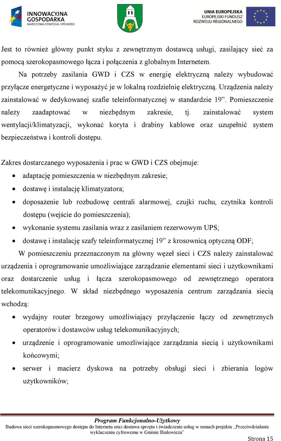 Urządzenia należy zainstalować w dedykowanej szafie teleinformatycznej w standardzie 19. Pomieszczenie należy zaadaptować w niezbędnym zakresie, tj.