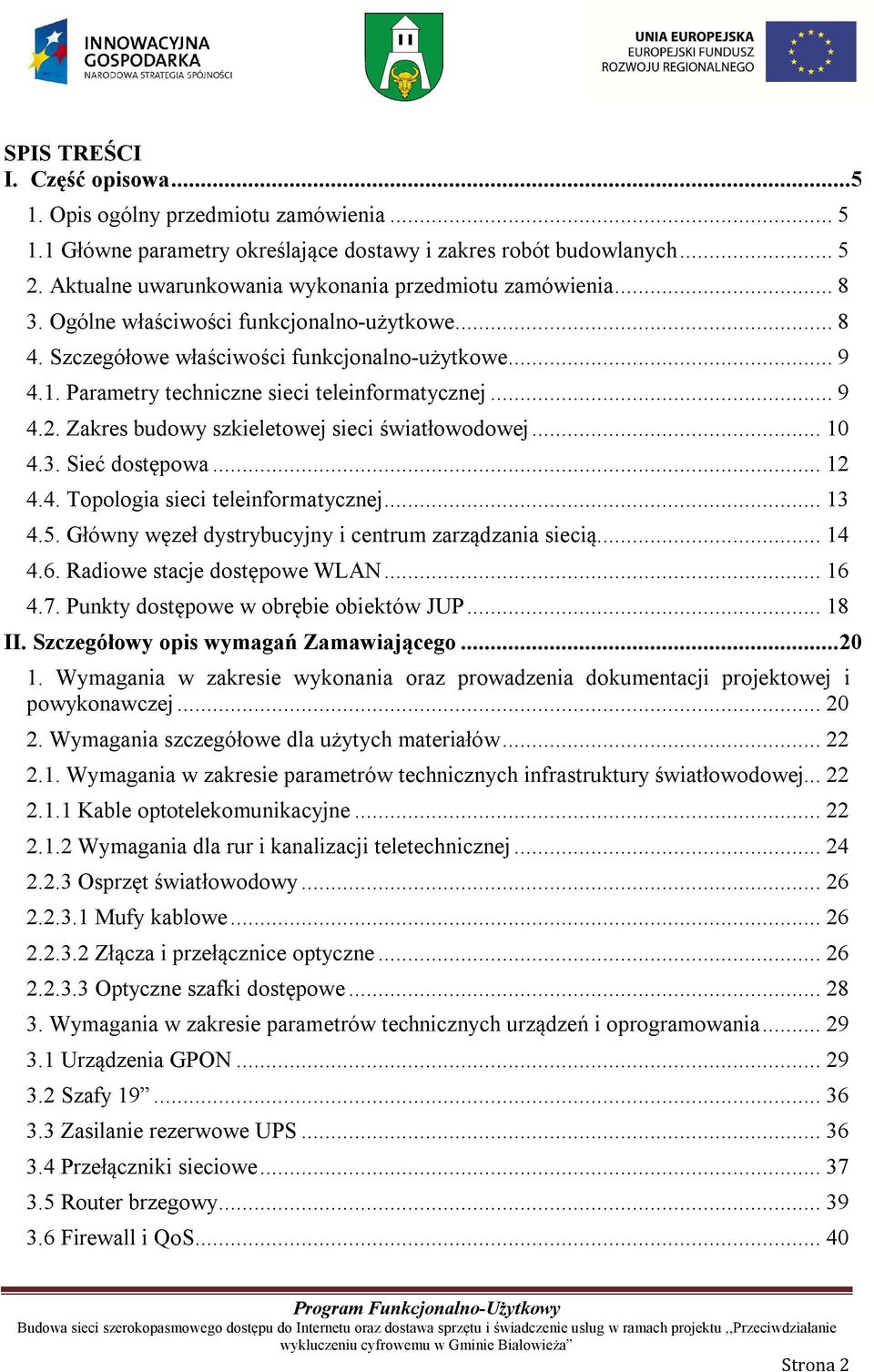 Parametry techniczne sieci teleinformatycznej... 9 4.2. Zakres budowy szkieletowej sieci światłowodowej... 10 4.3. Sieć dostępowa... 12 4.4. Topologia sieci teleinformatycznej... 13 4.5.