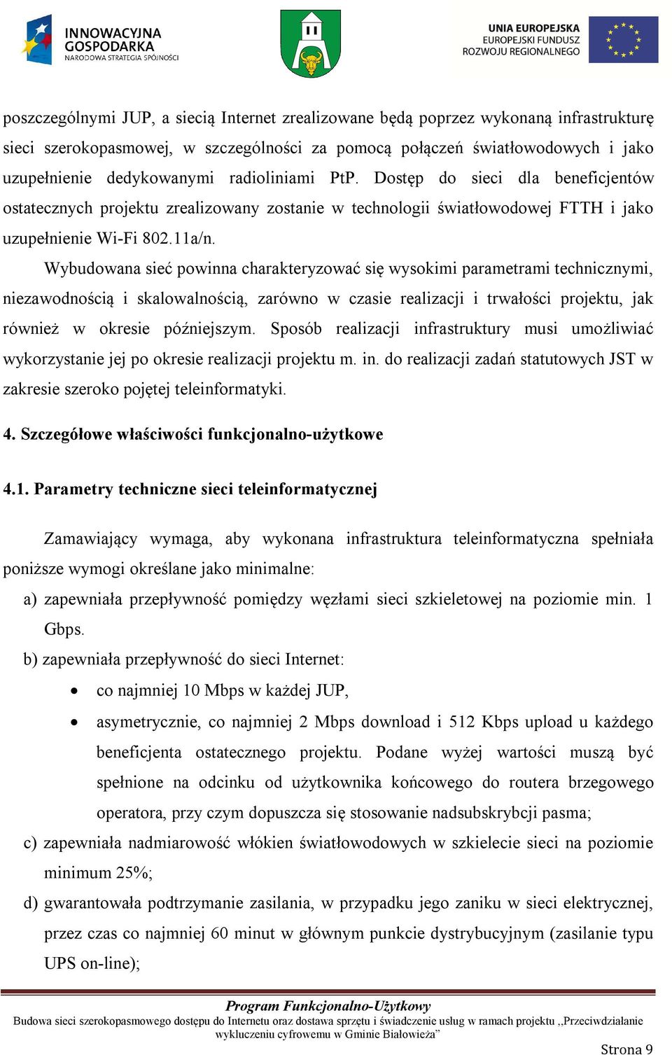 Wybudowana sieć powinna charakteryzować się wysokimi parametrami technicznymi, niezawodnością i skalowalnością, zarówno w czasie realizacji i trwałości projektu, jak również w okresie późniejszym.