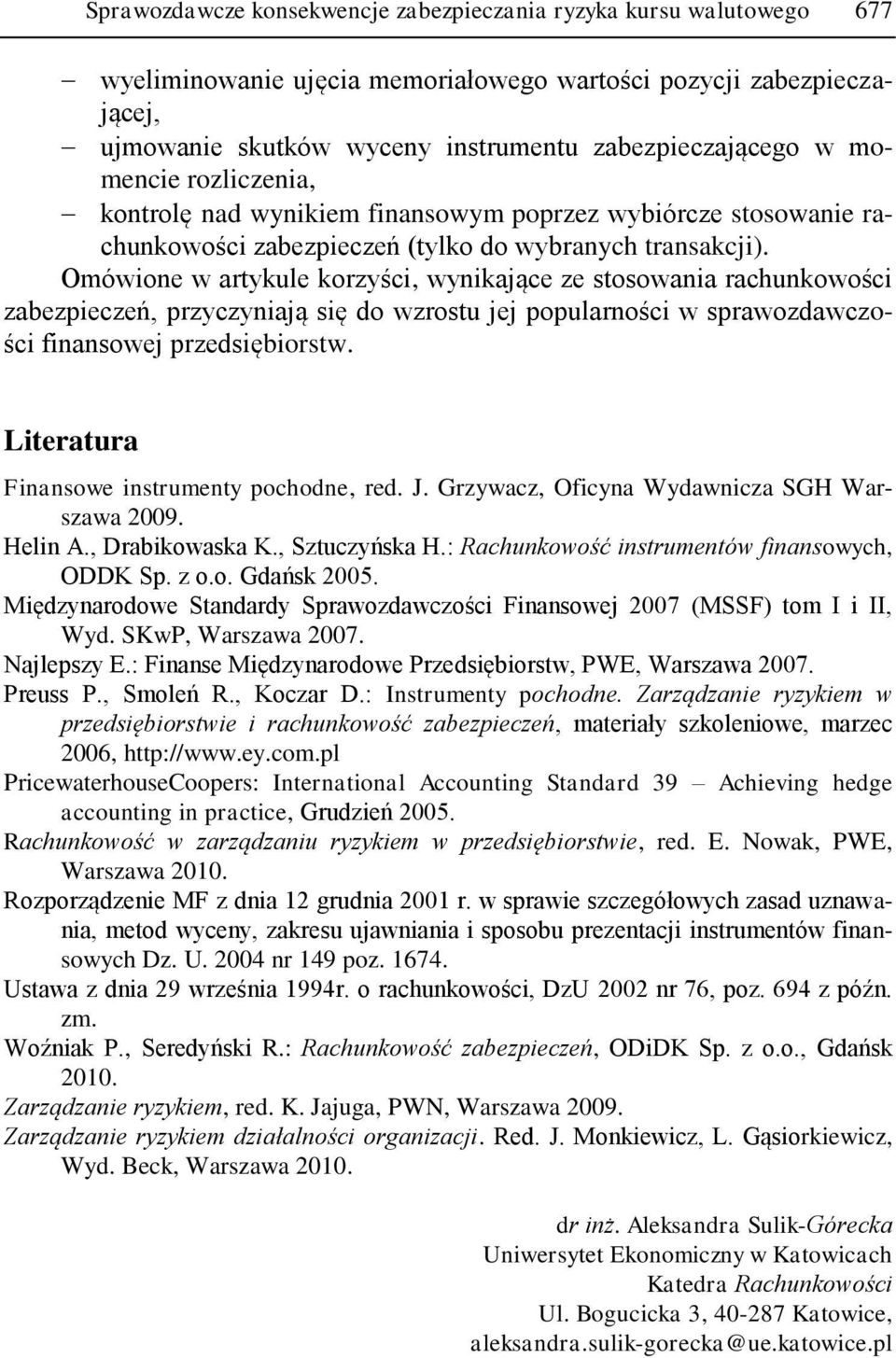 Omówione w artykule korzyści, wynikające ze stosowania rachunkowości zabezpieczeń, przyczyniają się do wzrostu jej popularności w sprawozdawczości finansowej przedsiębiorstw.