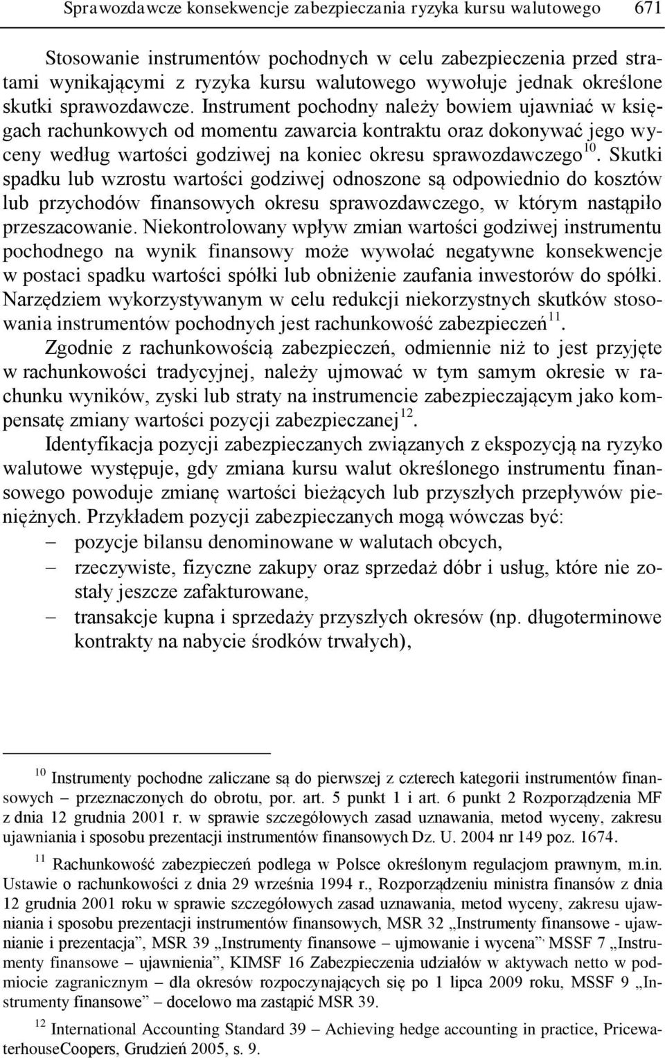 Instrument pochodny należy bowiem ujawniać w księgach rachunkowych od momentu zawarcia kontraktu oraz dokonywać jego wyceny według wartości godziwej na koniec okresu sprawozdawczego 10.