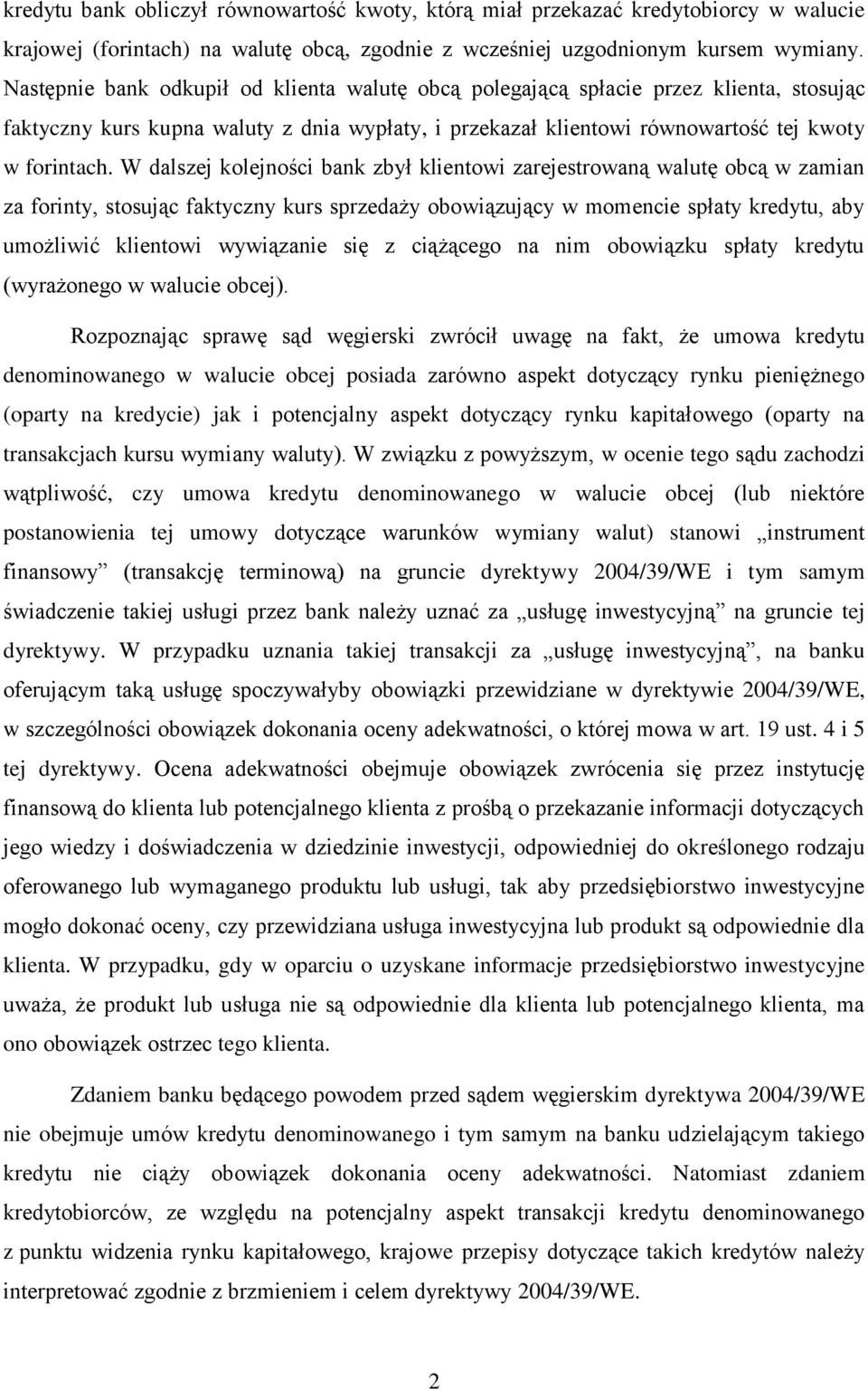 W dalszej kolejności bank zbył klientowi zarejestrowaną walutę obcą w zamian za forinty, stosując faktyczny kurs sprzedaży obowiązujący w momencie spłaty kredytu, aby umożliwić klientowi wywiązanie