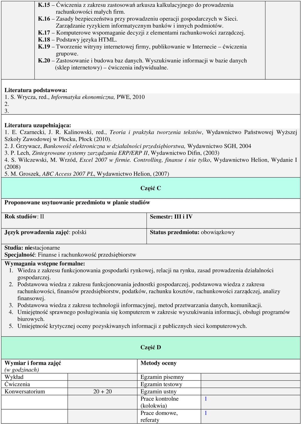 K.20 Zastosowanie i budowa baz danych. Wyszukiwanie informacji w bazie danych (sklep internetowy) ćwiczenia indywidualne. Literatura podstawowa: 1. S. Wrycza, red.