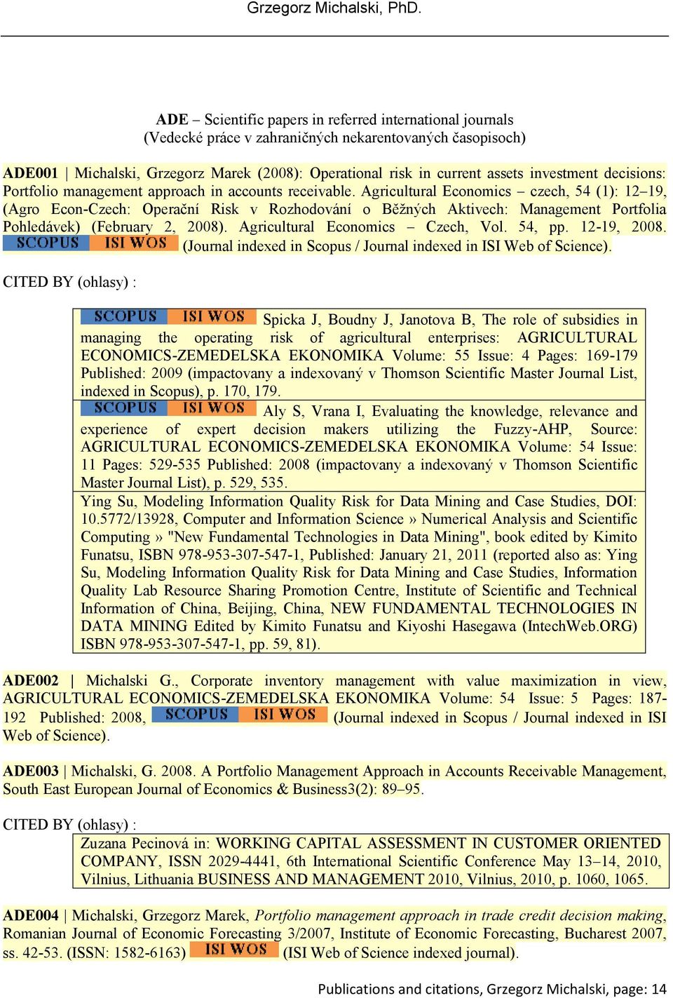 Agricultural Economics czech, 54 (1): 12 19, (Agro Econ-Czech: Operační Risk v Rozhodování o Běžných Aktivech: Management Portfolia Pohledávek) (February 2, 2008). Agricultural Economics Czech, Vol.