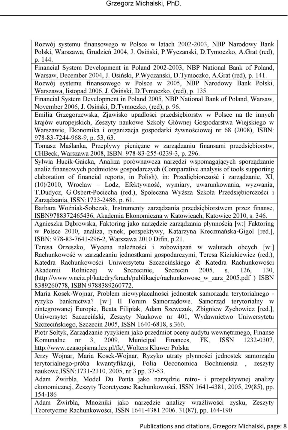 Rozwój systemu finansowego w Polsce w 2005, NBP Narodowy Bank Polski, Warszawa, listopad 2006, J. Osiński, D.Tymoczko, (red), p. 135.