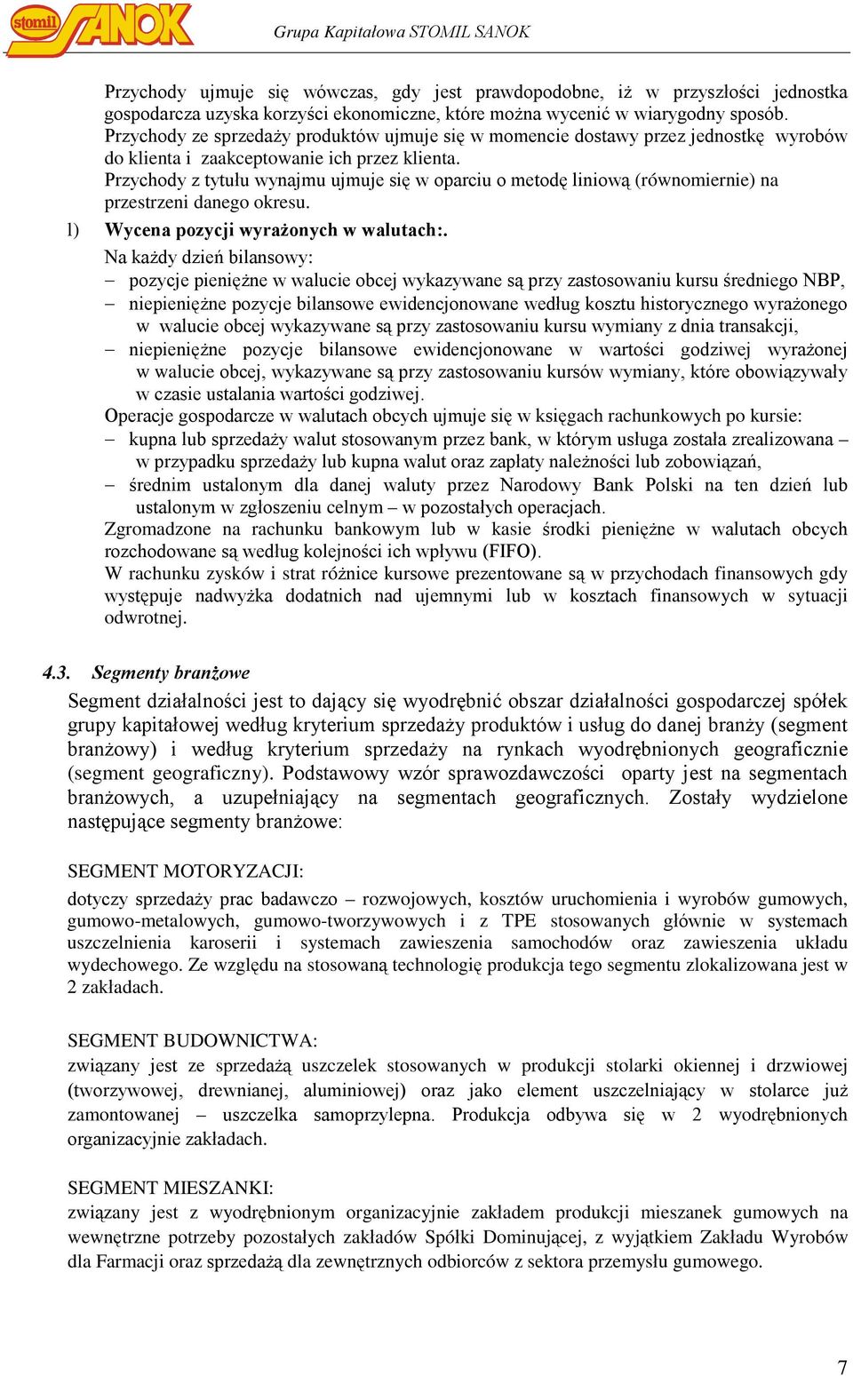 Przychody z tytułu wynajmu ujmuje się w oparciu o metodę liniową (równomiernie) na przestrzeni danego okresu. l) Wycena pozycji wyrażonych w walutach:.