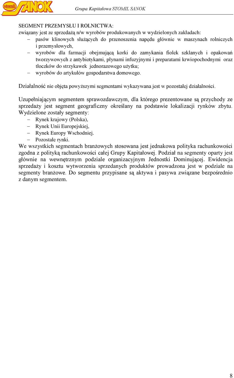 oraz tłoczków do strzykawek jednorazowego użytku; wyrobów do artykułów gospodarstwa domowego. Działalność nie objęta powyższymi segmentami wykazywana jest w pozostałej działalności.