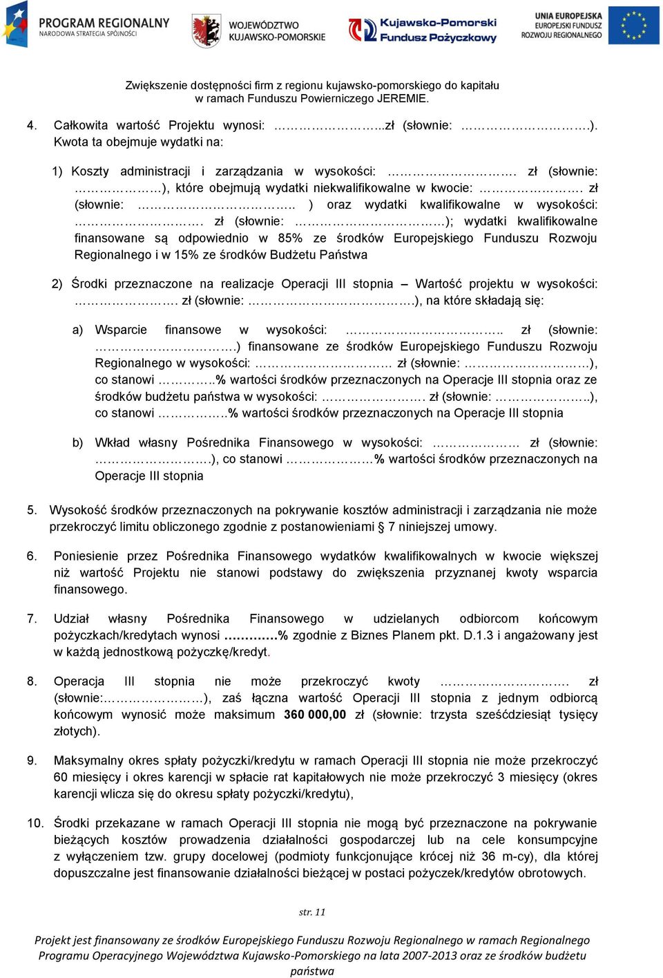 zł (słownie: ); wydatki kwalifikowalne finansowane są odpowiednio w 85% ze środków Europejskiego Funduszu Rozwoju Regionalnego i w 15% ze środków Budżetu Państwa 2) Środki przeznaczone na realizacje