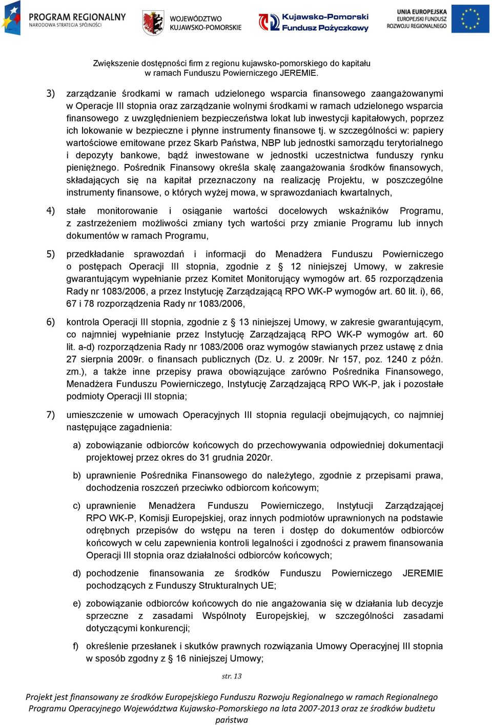 w szczególności w: papiery wartościowe emitowane przez Skarb Państwa, NBP lub jednostki samorządu terytorialnego i depozyty bankowe, bądź inwestowane w jednostki uczestnictwa funduszy rynku