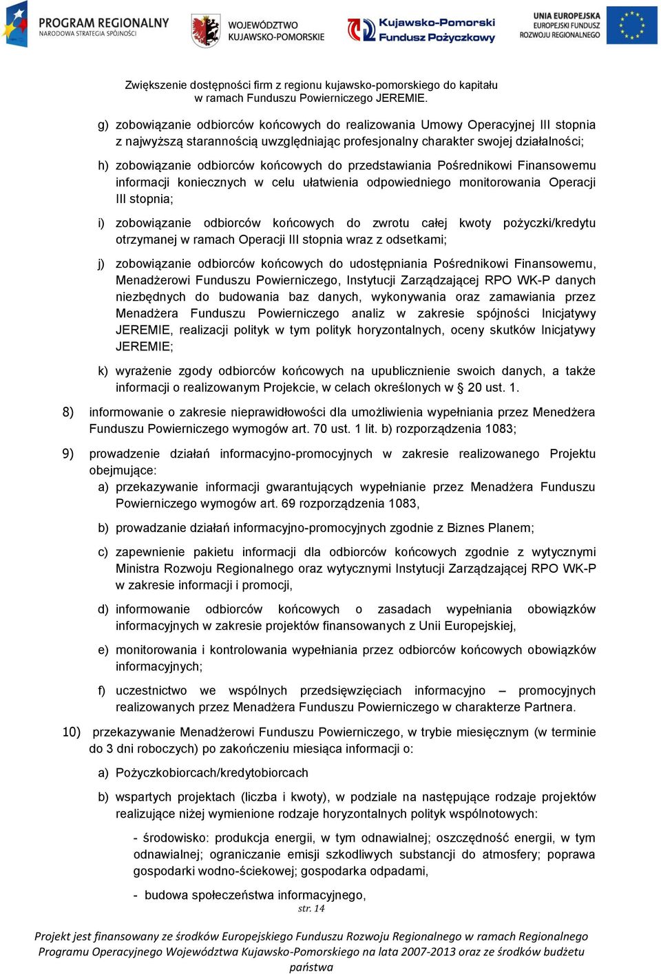 kwoty pożyczki/kredytu otrzymanej w ramach Operacji III stopnia wraz z odsetkami; j) zobowiązanie odbiorców końcowych do udostępniania Pośrednikowi Finansowemu, Menadżerowi Funduszu Powierniczego,