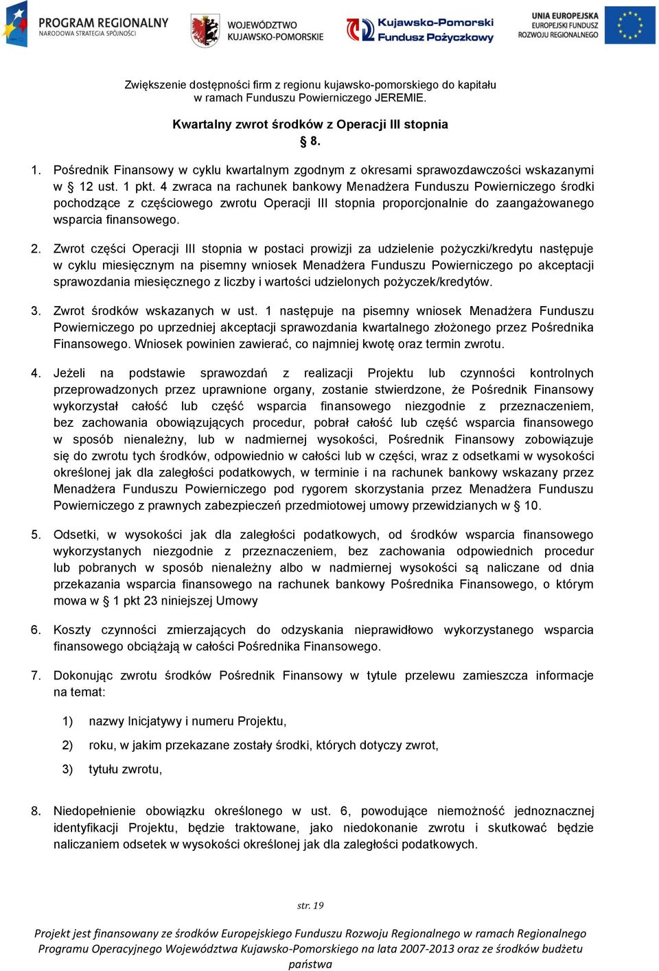 Zwrot części Operacji III stopnia w postaci prowizji za udzielenie pożyczki/kredytu następuje w cyklu miesięcznym na pisemny wniosek Menadżera Funduszu Powierniczego po akceptacji sprawozdania