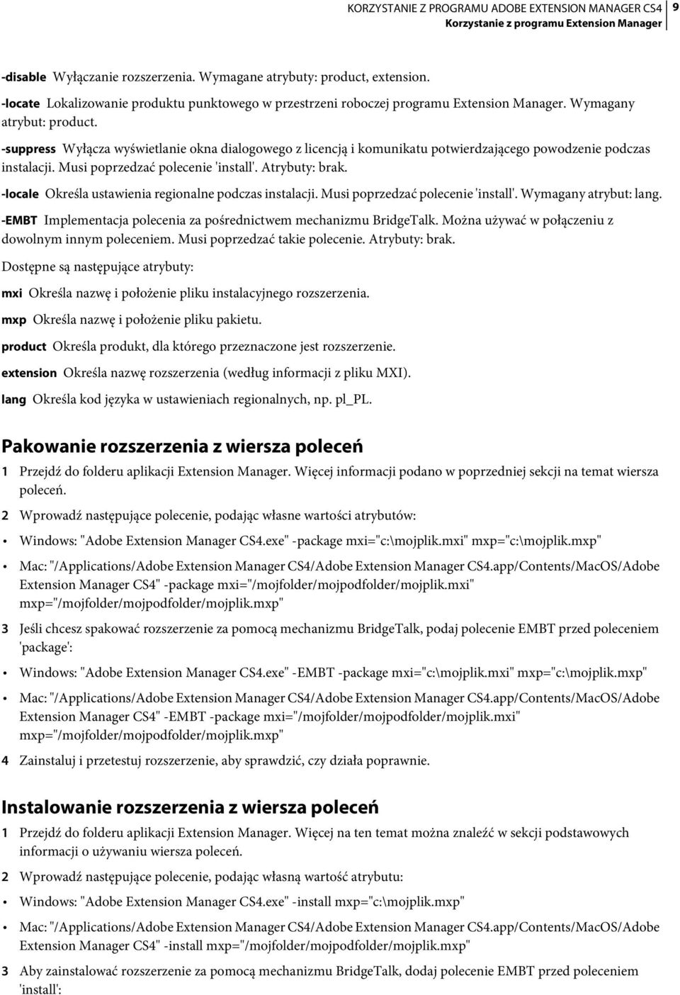 -suppress Wyłącza wyświetlanie okna dialogowego z licencją i komunikatu potwierdzającego powodzenie podczas instalacji. Musi poprzedzać polecenie 'install'. Atrybuty: brak.