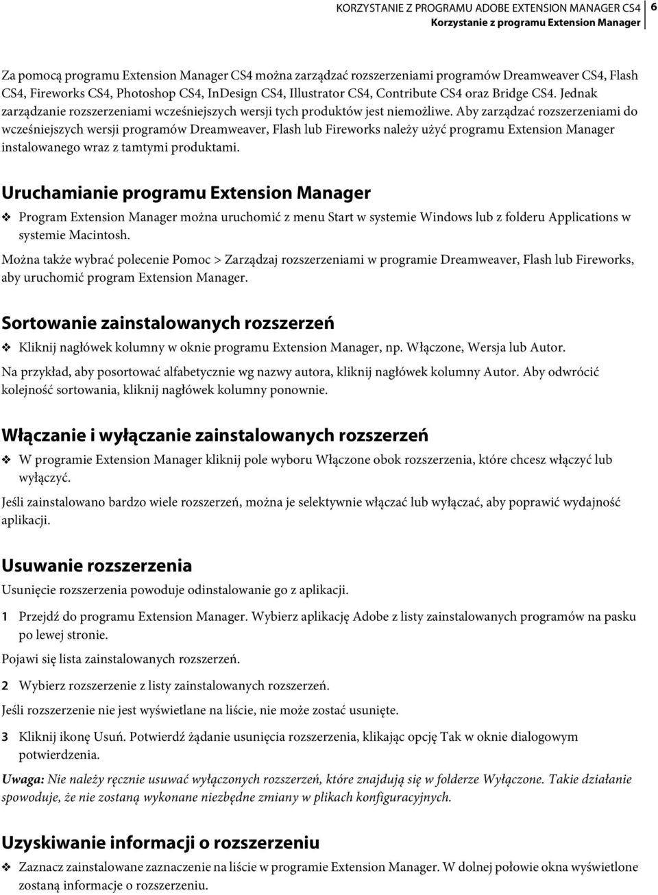 Aby zarządzać rozszerzeniami do wcześniejszych wersji programów Dreamweaver, Flash lub Fireworks należy użyć programu Extension Manager instalowanego wraz z tamtymi produktami.