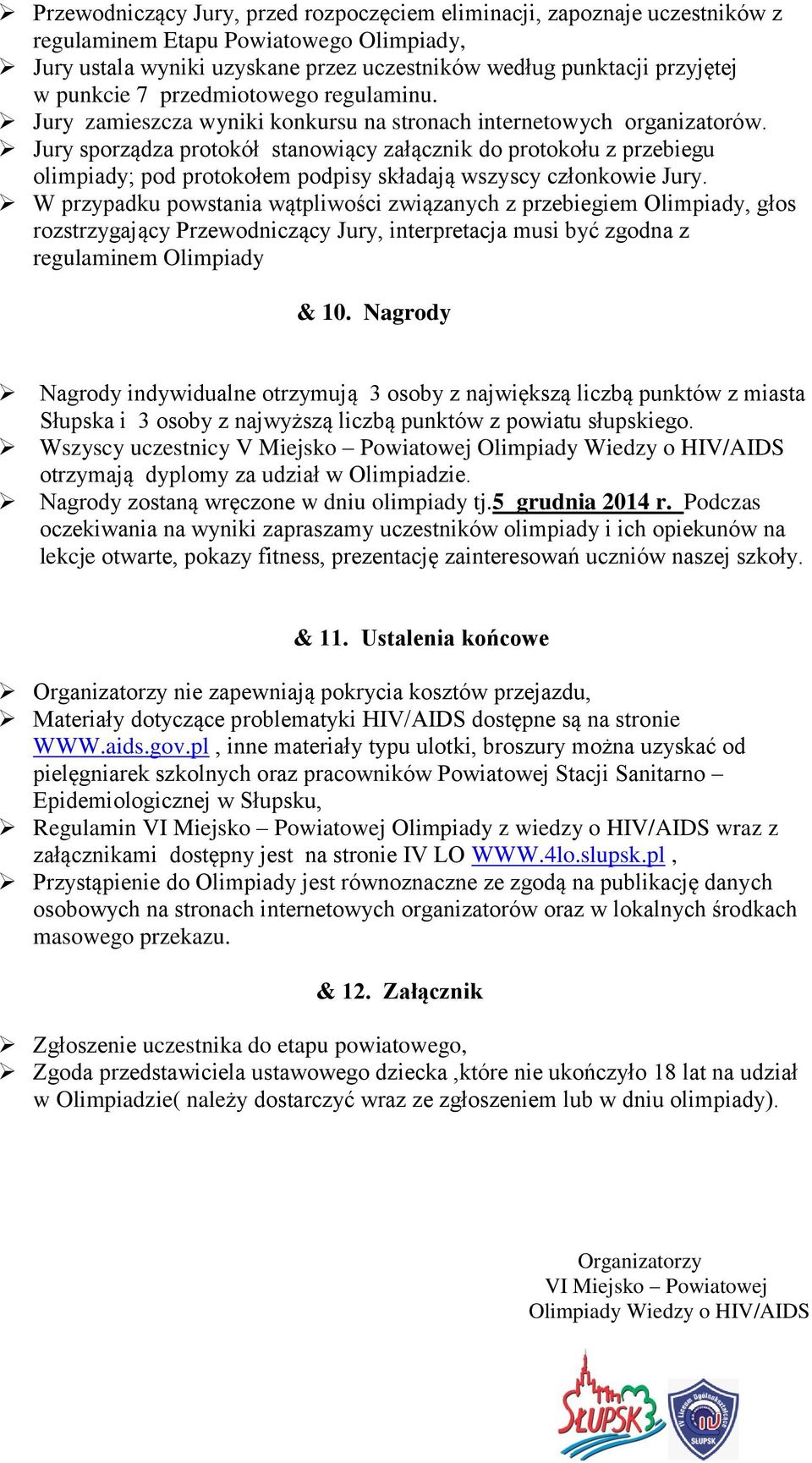 Jury sporządza protokół stanowiący załącznik do protokołu z przebiegu olimpiady; pod protokołem podpisy składają wszyscy członkowie Jury.