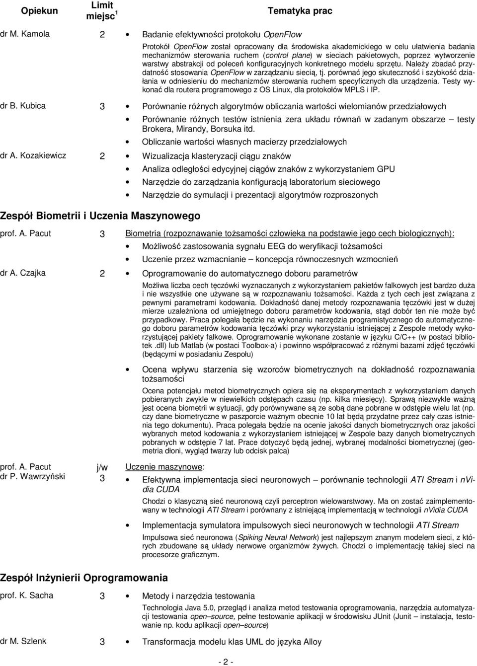 porównać jego skuteczność i szybkość działania w odniesieniu do mechanizmów sterowania ruchem specyficznych dla urządzenia. Testy wykonać dla routera programowego z OS Linux, dla protokołów MPLS i IP.