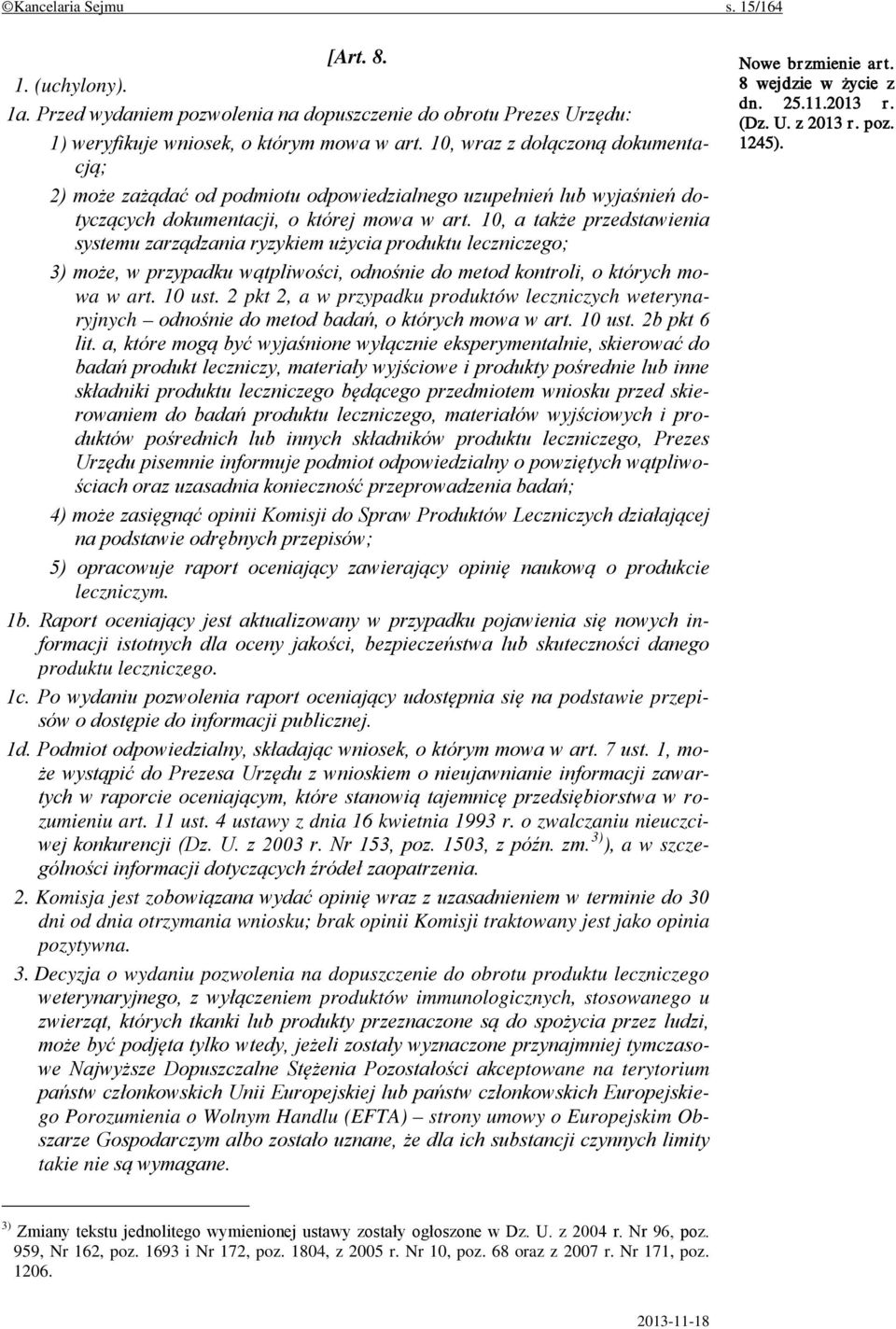 10, a także przedstawienia systemu zarządzania ryzykiem użycia produktu leczniczego; 3) może, w przypadku wątpliwości, odnośnie do metod kontroli, o których mowa w art. 10 ust.