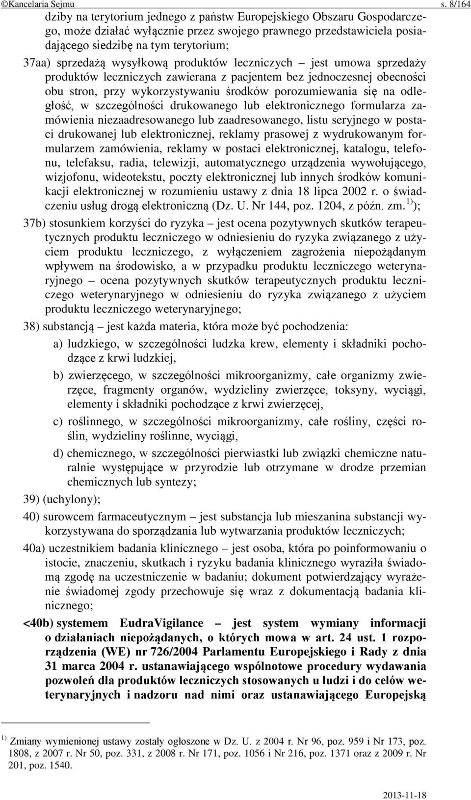 wysyłkową produktów leczniczych jest umowa sprzedaży produktów leczniczych zawierana z pacjentem bez jednoczesnej obecności obu stron, przy wykorzystywaniu środków porozumiewania się na odległość, w