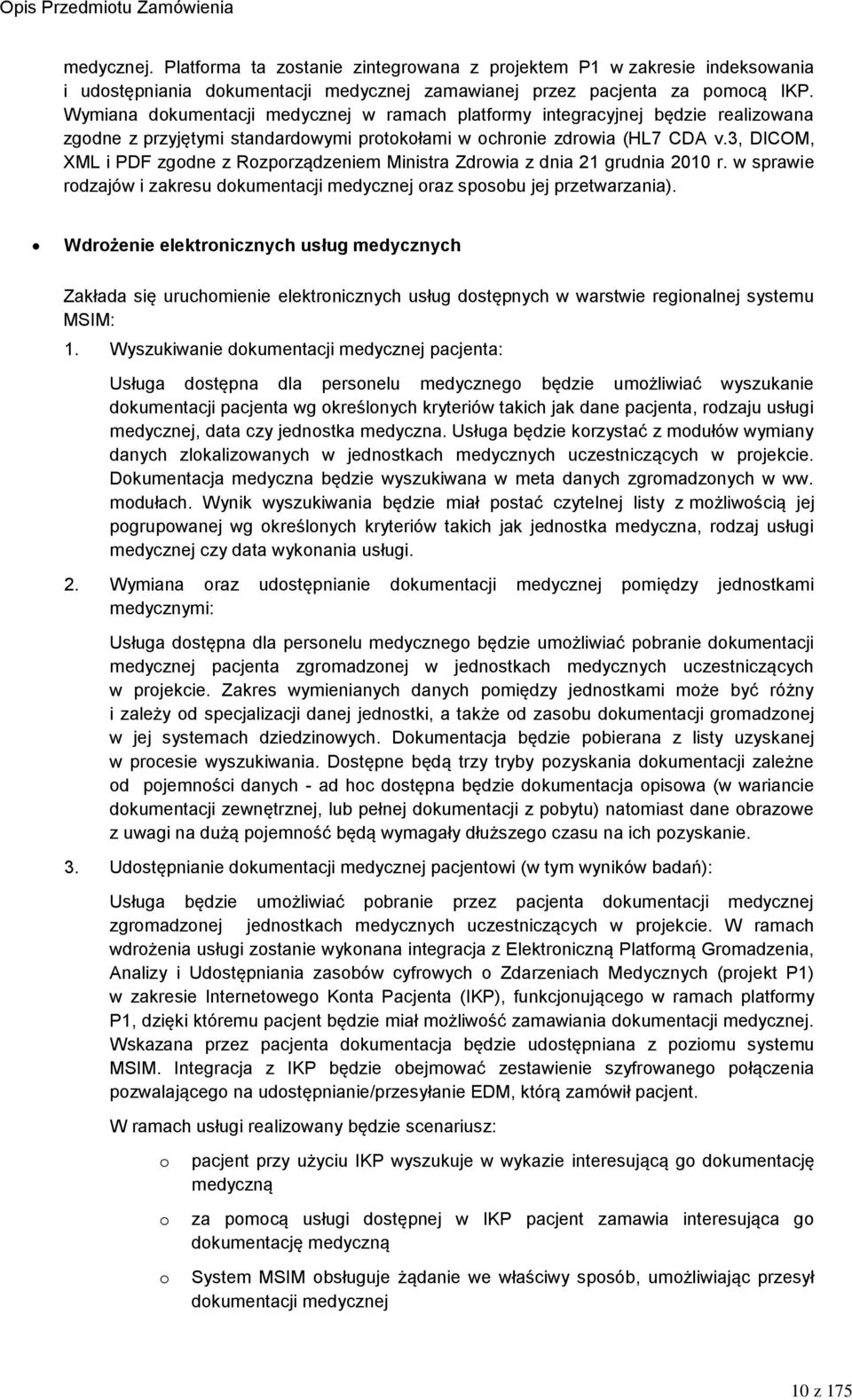 3, DICOM, XML i PDF zgodne z Rozporządzeniem Ministra Zdrowia z dnia 21 grudnia 2010 r. w sprawie rodzajów i zakresu dokumentacji medycznej oraz sposobu jej przetwarzania).