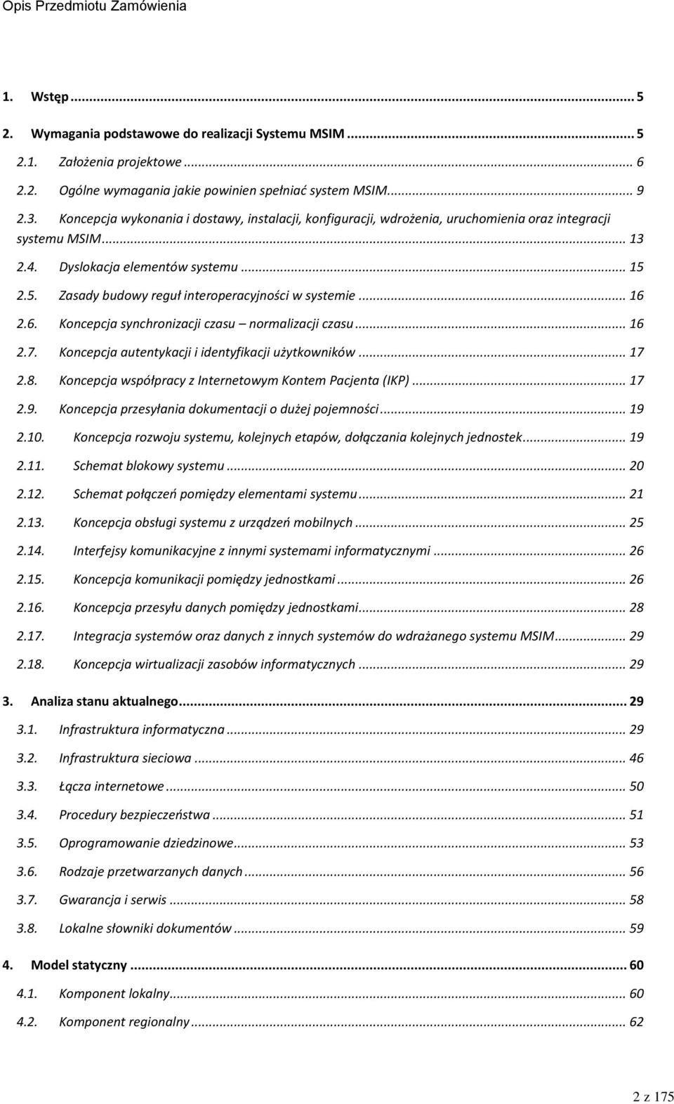 2.5. Zasady budowy reguł interoperacyjności w systemie... 16 2.6. Koncepcja synchronizacji czasu normalizacji czasu... 16 2.7. Koncepcja autentykacji i identyfikacji użytkowników... 17 2.8.