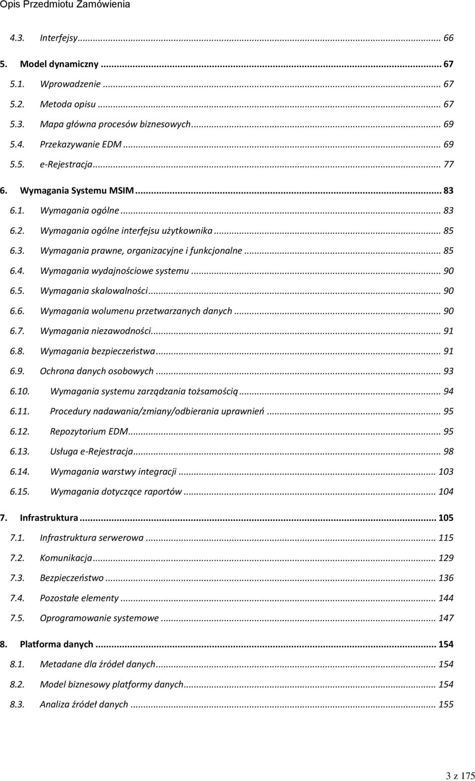 Wymagania wydajnościowe systemu... 90 6.5. Wymagania skalowalności... 90 6.6. Wymagania wolumenu przetwarzanych danych... 90 6.7. Wymagania niezawodności... 91 6.8. Wymagania bezpieczeostwa... 91 6.9. Ochrona danych osobowych.