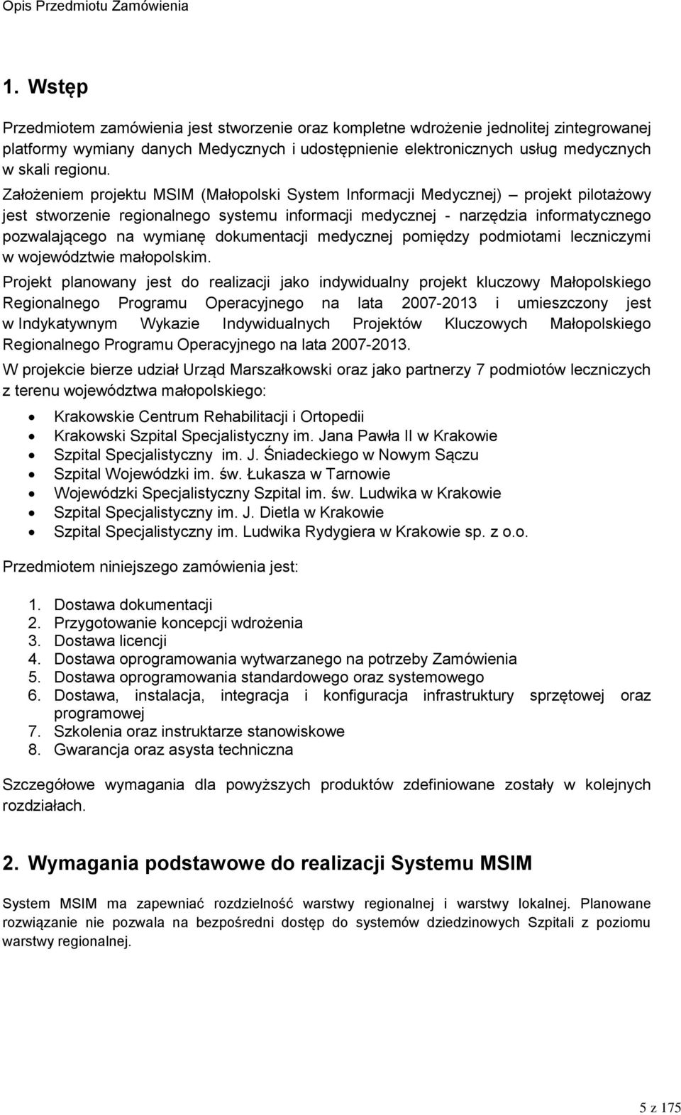 Założeniem projektu MSIM (Małopolski System Informacji Medycznej) projekt pilotażowy jest stworzenie regionalnego systemu informacji medycznej - narzędzia informatycznego pozwalającego na wymianę