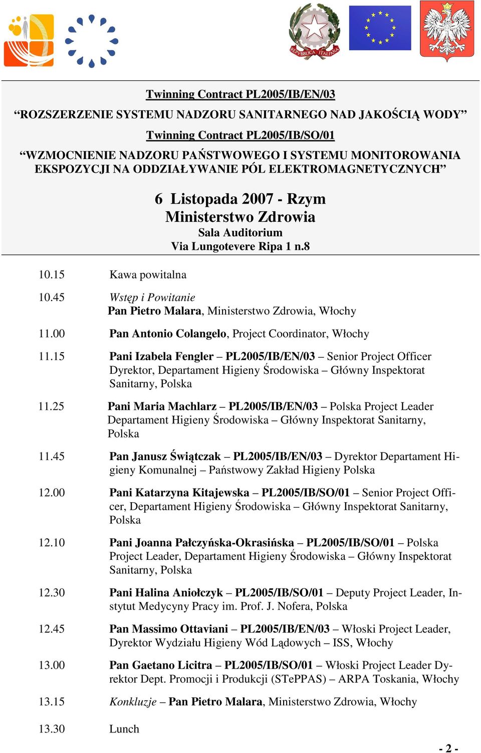 45 Wstęp i Powitanie Pan Pietro Malara, Ministerstwo Zdrowia, Włochy 11.00 Pan Antonio Colangelo, Project Coordinator, Włochy 11.