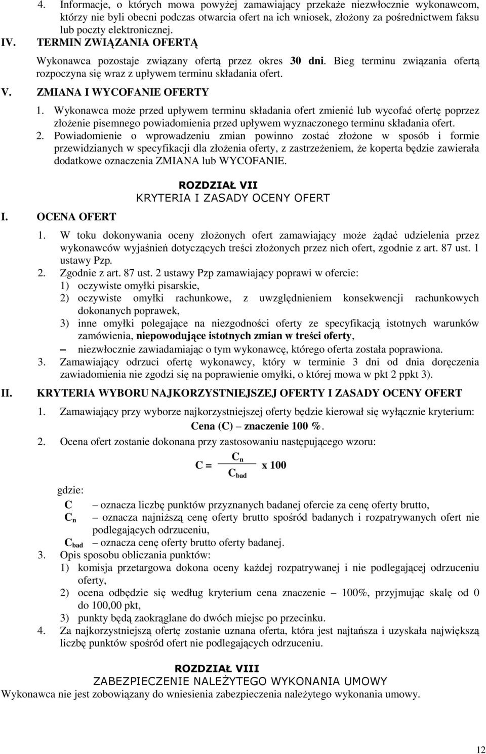 TERMIN ZWIĄZANIA OFERTĄ Wykonawca pozostaje związany ofertą przez okres 30 dni. Bieg terminu związania ofertą rozpoczyna się wraz z upływem terminu składania ofert. V. ZMIANA I WYCOFANIE OFERTY 1.