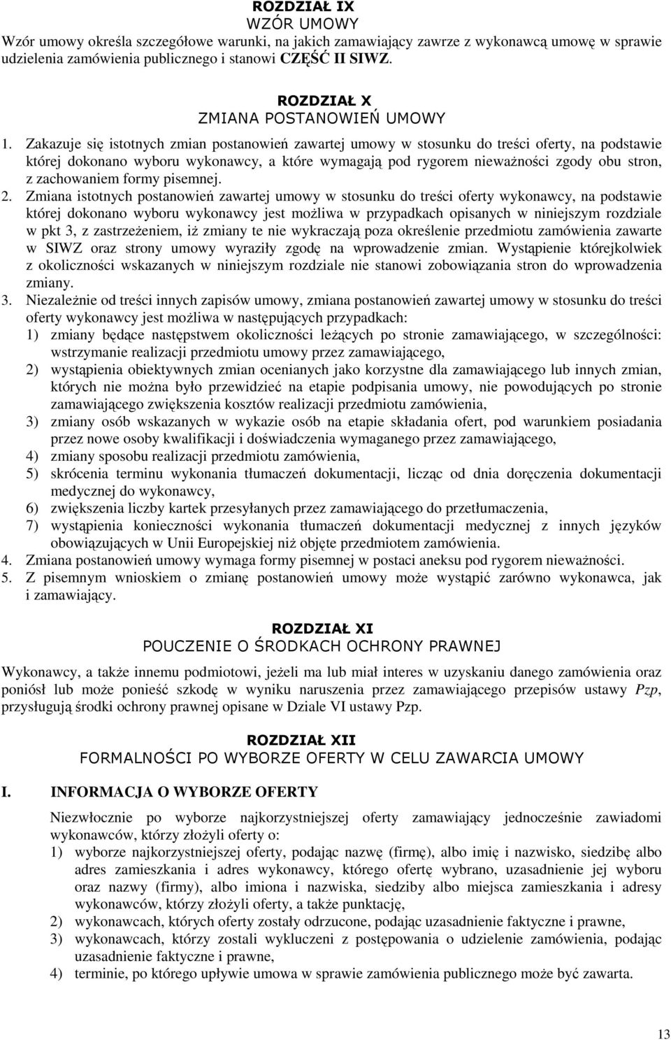 Zakazuje się istotnych zmian postanowień zawartej umowy w stosunku do treści oferty, na podstawie której dokonano wyboru wykonawcy, a które wymagają pod rygorem niewaŝności zgody obu stron, z