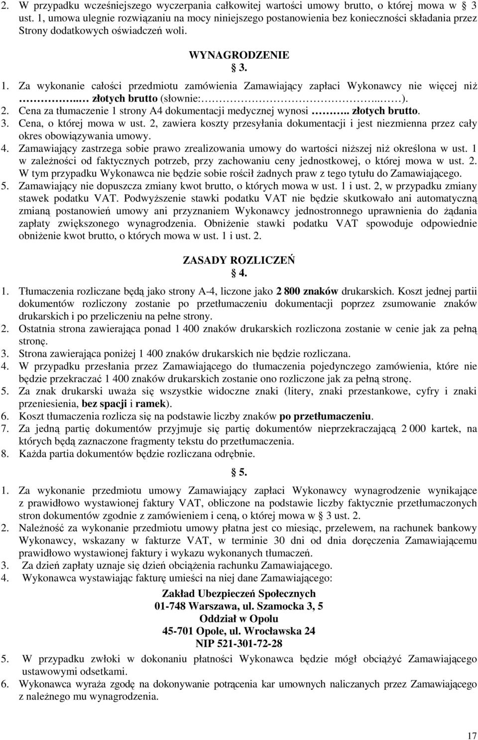 Za wykonanie całości przedmiotu zamówienia Zamawiający zapłaci Wykonawcy nie więcej niŝ.. złotych brutto (słownie:.. ). 2. Cena za tłumaczenie 1 strony A4 dokumentacji medycznej wynosi.