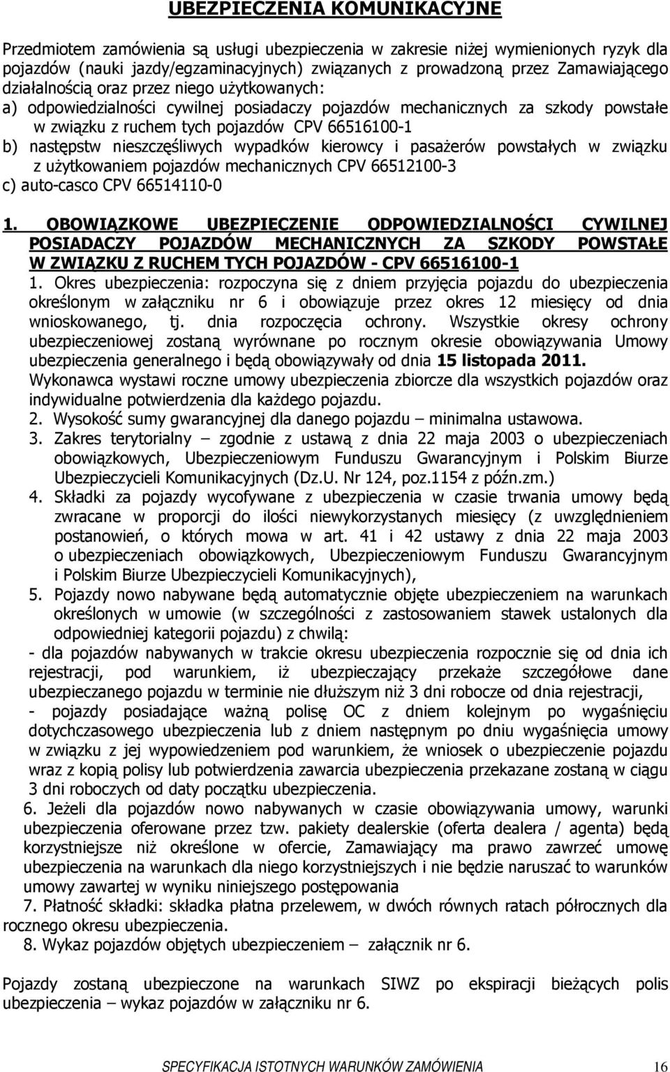 nieszczęśliwych wypadków kierowcy i pasaŝerów powstałych w związku z uŝytkowaniem pojazdów mechanicznych CPV 66512100-3 c) auto-casco CPV 66514110-0 1.