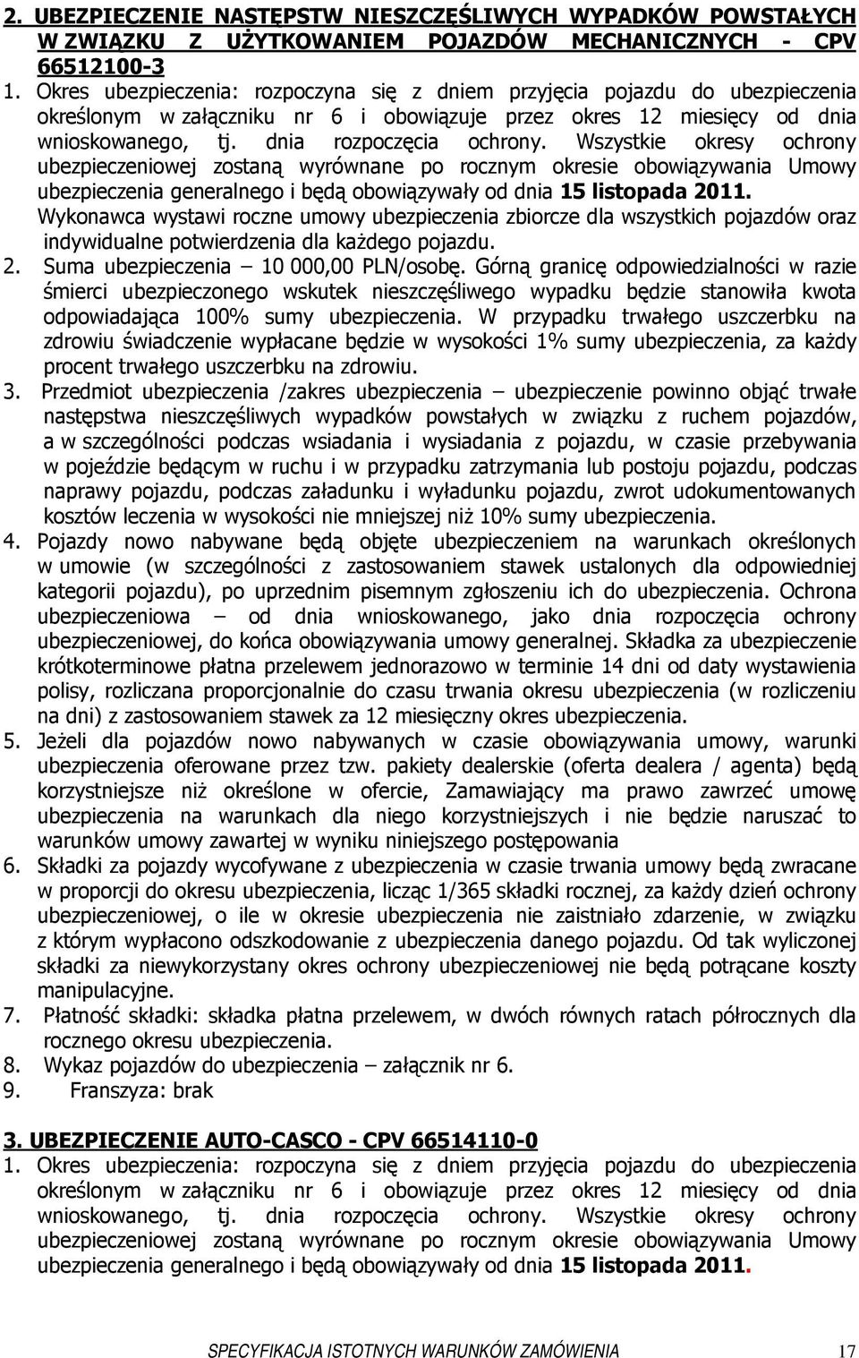 Wszystkie okresy ochrony ubezpieczeniowej zostaną wyrównane po rocznym okresie obowiązywania Umowy ubezpieczenia generalnego i będą obowiązywały od dnia 15 a 2011.